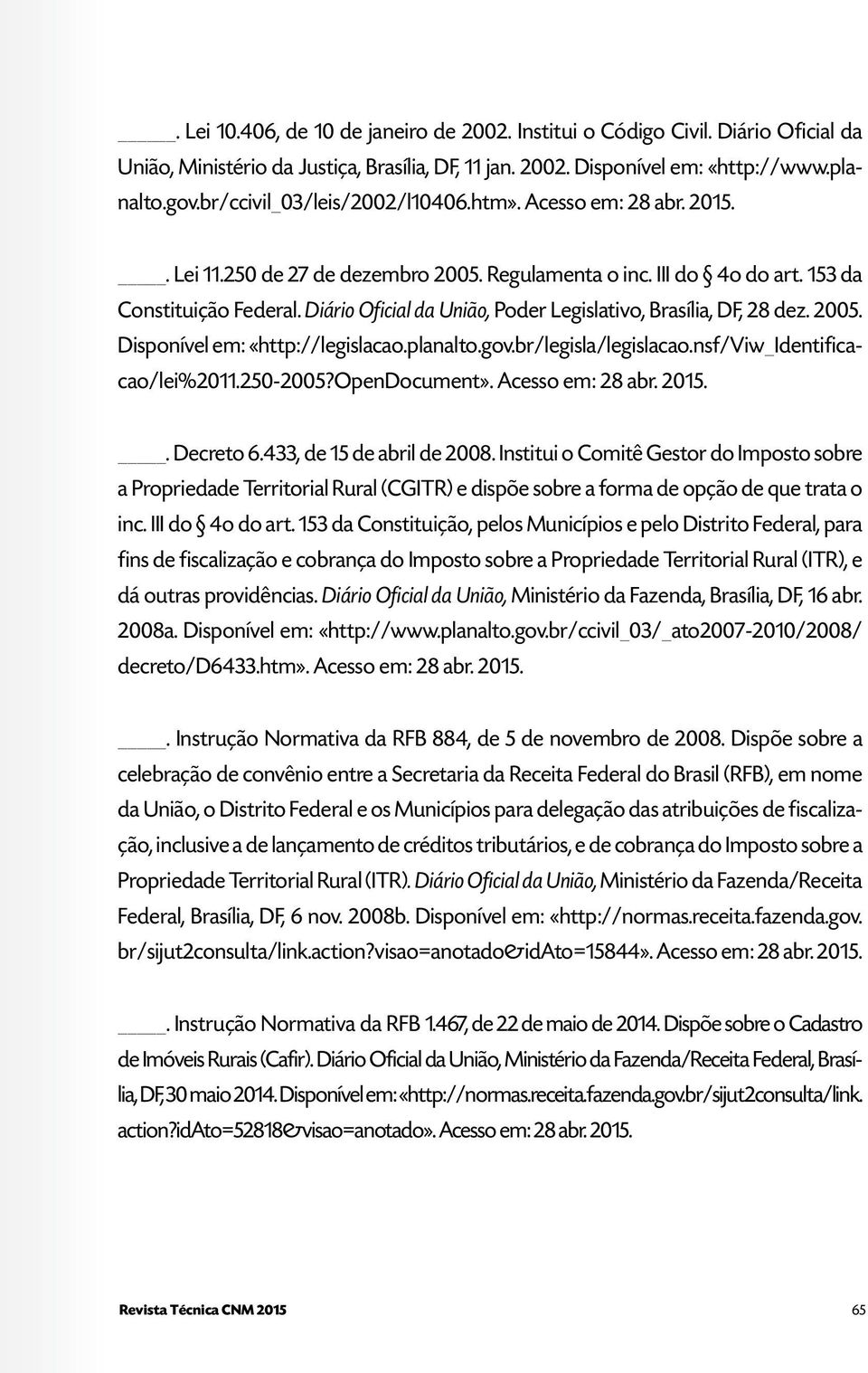 Diário Oficial da União, Poder Legislativo, Brasília, DF, 28 dez. 2005. Disponível em: <http://legislacao.planalto.gov.br/legisla/legislacao.nsf/viw_identificacao/lei%2011.250-2005?opendocument>.