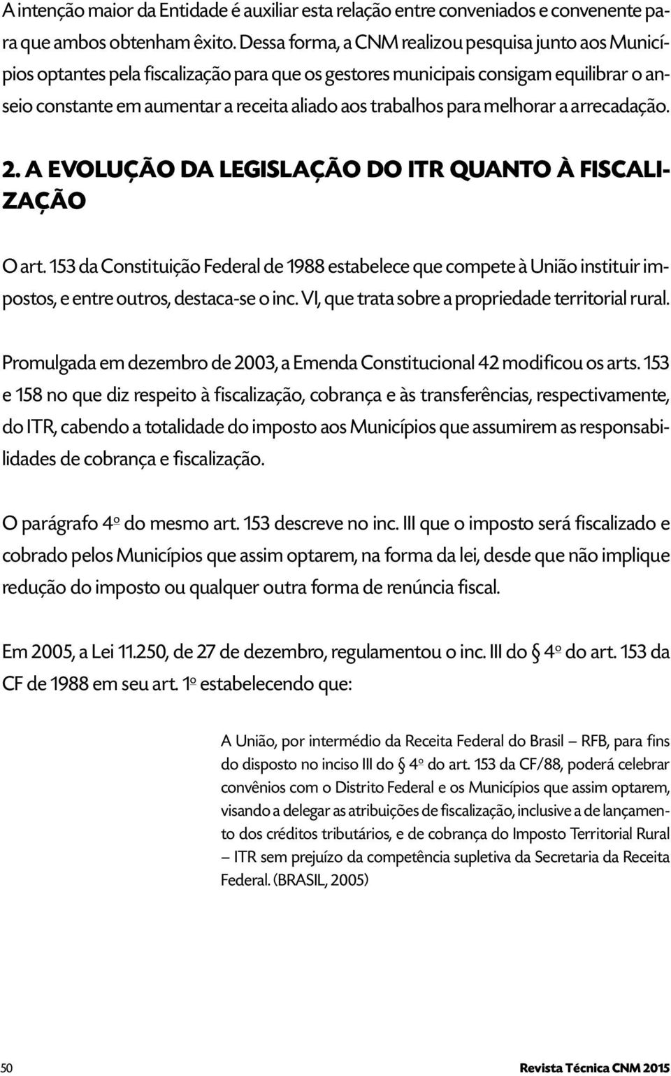 para melhorar a arrecadação. 2. A EVOLUÇÃO DA LEGISLAÇÃO DO ITR QUANTO À FISCALI- ZAÇÃO O art.