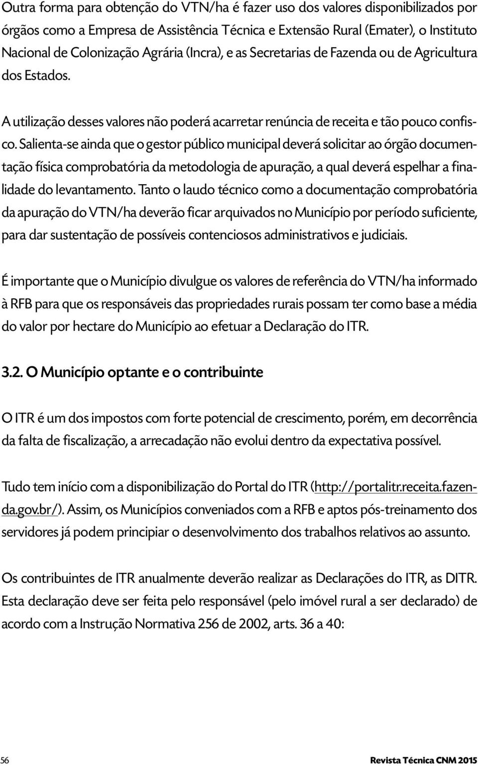 Salienta-se ainda que o gestor público municipal deverá solicitar ao órgão documentação física comprobatória da metodologia de apuração, a qual deverá espelhar a finalidade do levantamento.