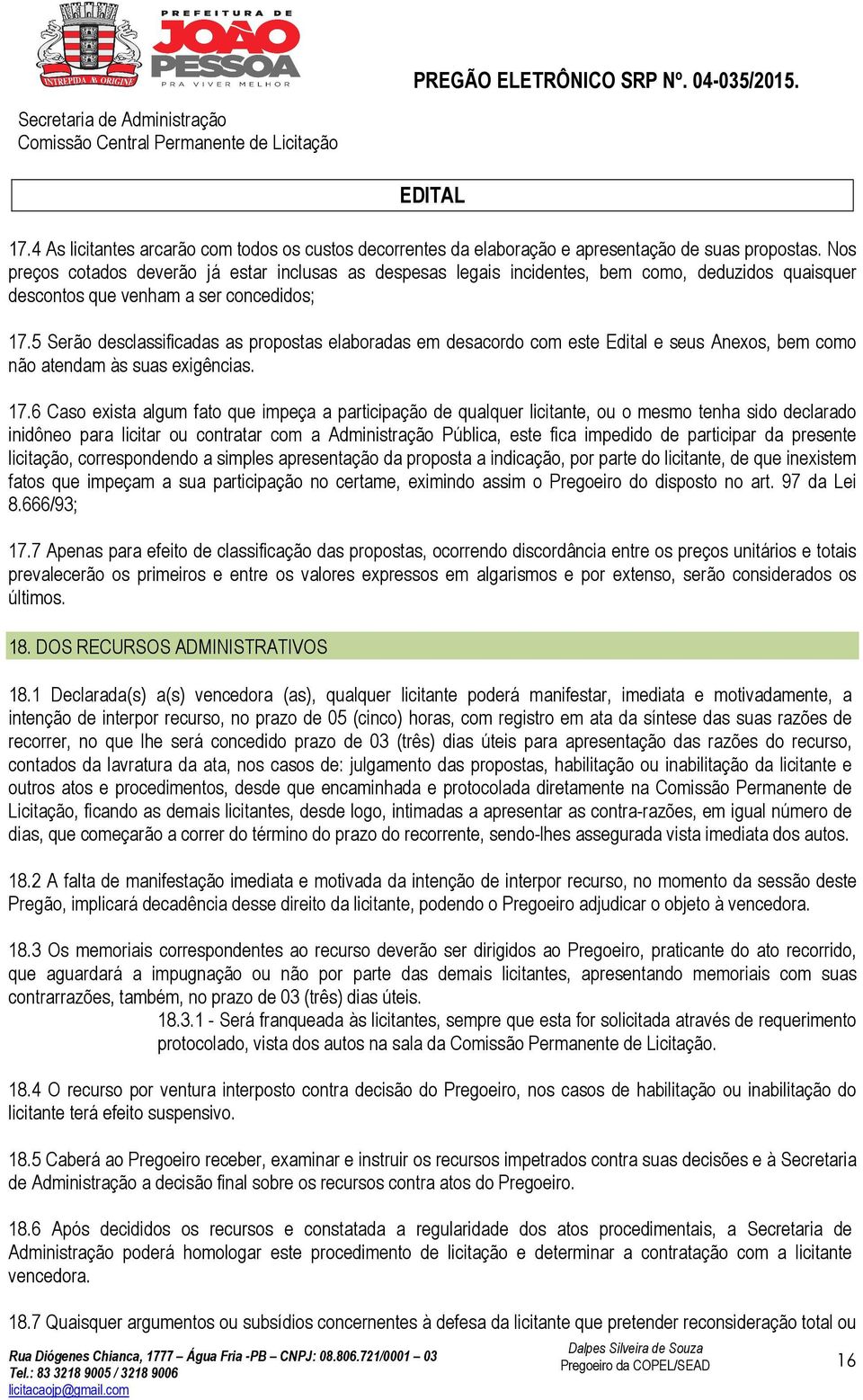 5 Serão desclassificadas as propostas elaboradas em desacordo com este Edital e seus Anexos, bem como não atendam às suas exigências. 17.