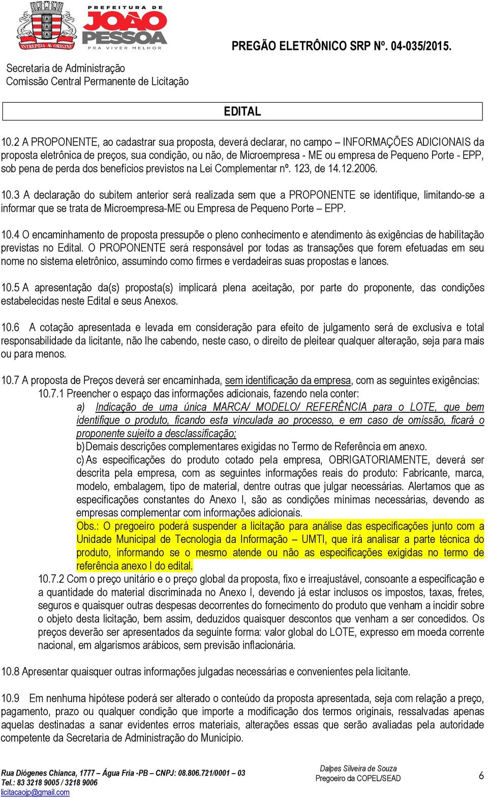 3 A declaração do subitem anterior será realizada sem que a PROPONENTE se identifique, limitando-se a informar que se trata de Microempresa-ME ou Empresa de Pequeno Porte EPP. 10.