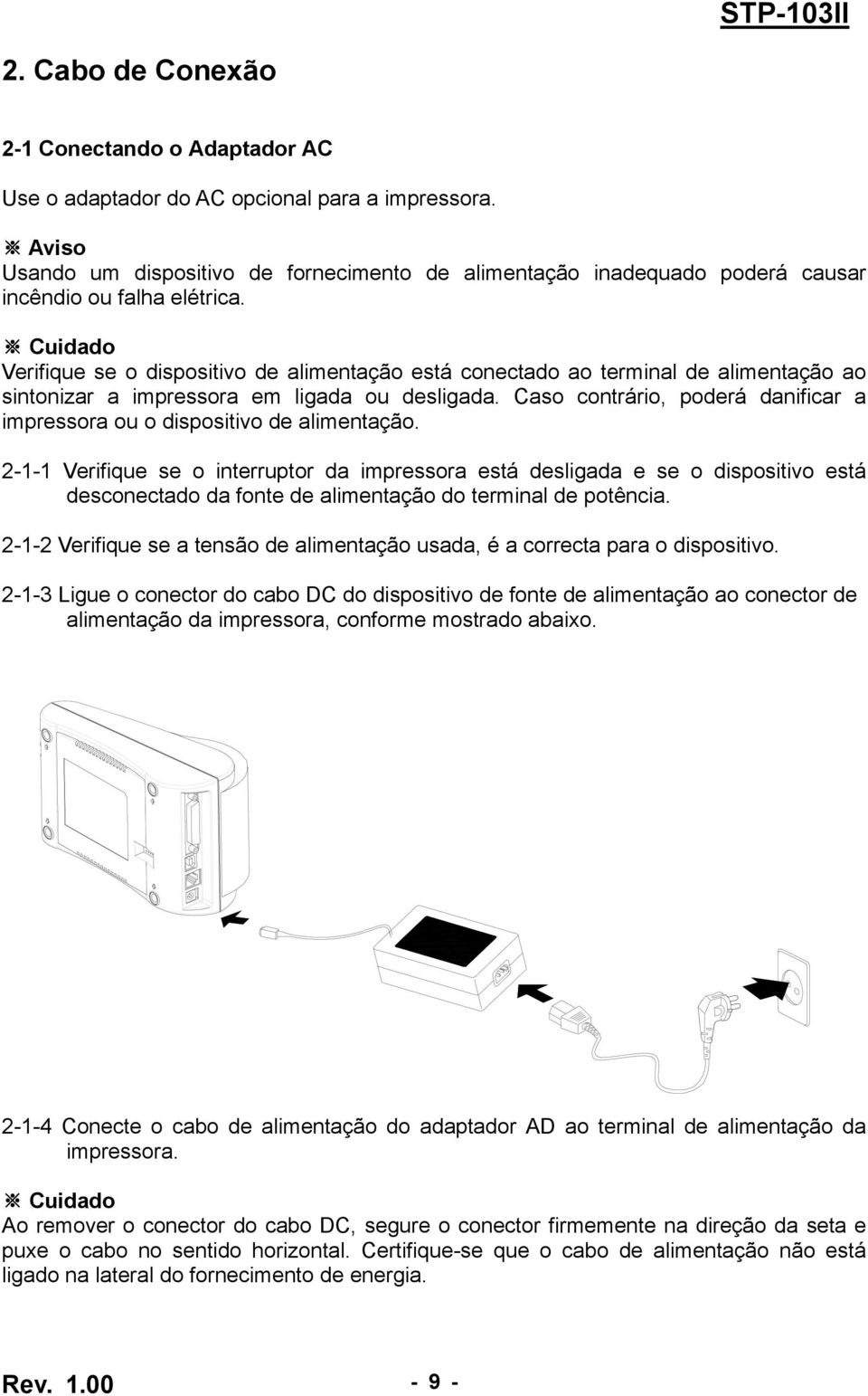 Cuidado Verifique se o dispositivo de alimentação está conectado ao terminal de alimentação ao sintonizar a impressora em ligada ou desligada.