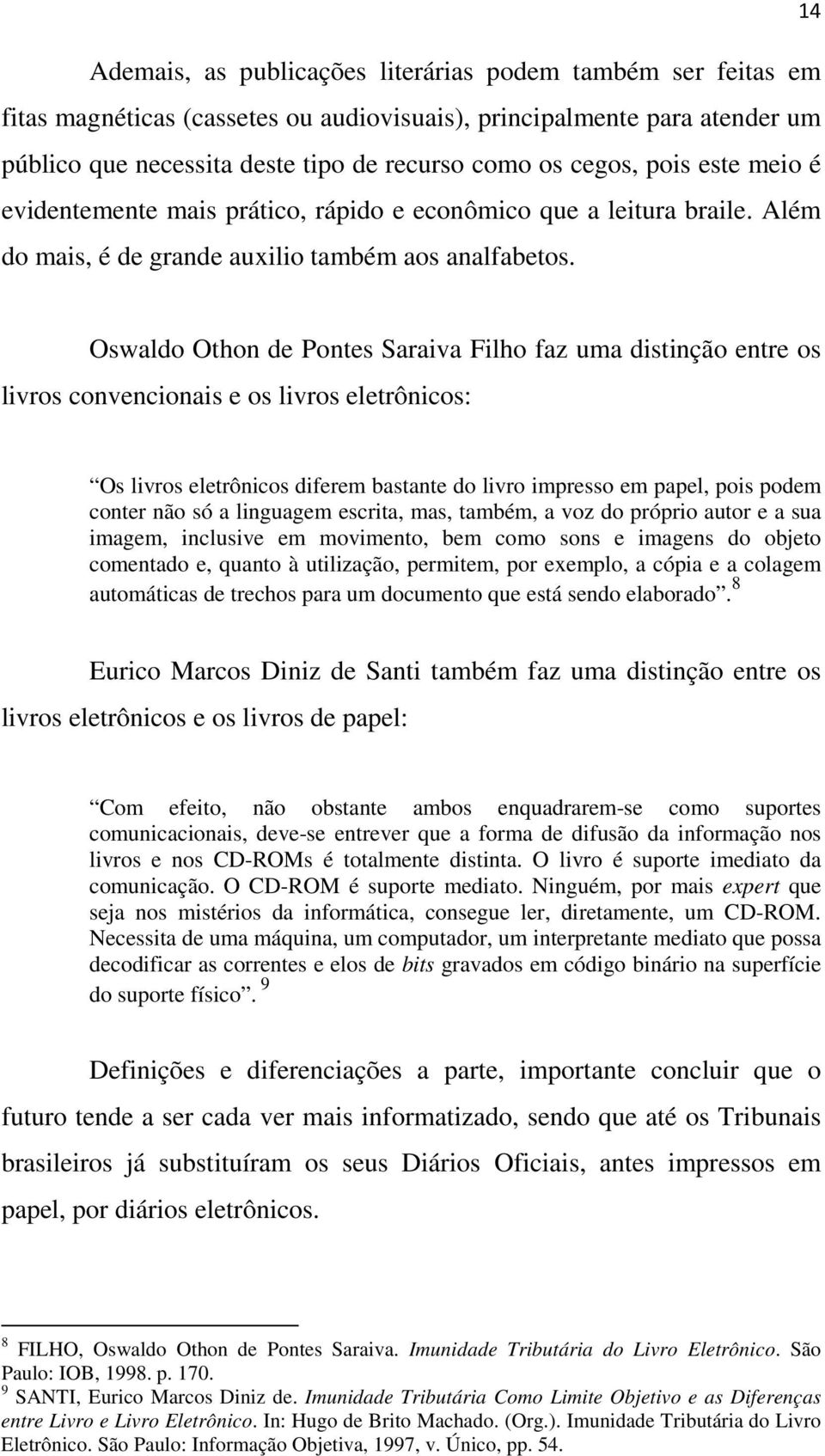 Oswaldo Othon de Pontes Saraiva Filho faz uma distinção entre os livros convencionais e os livros eletrônicos: Os livros eletrônicos diferem bastante do livro impresso em papel, pois podem conter não
