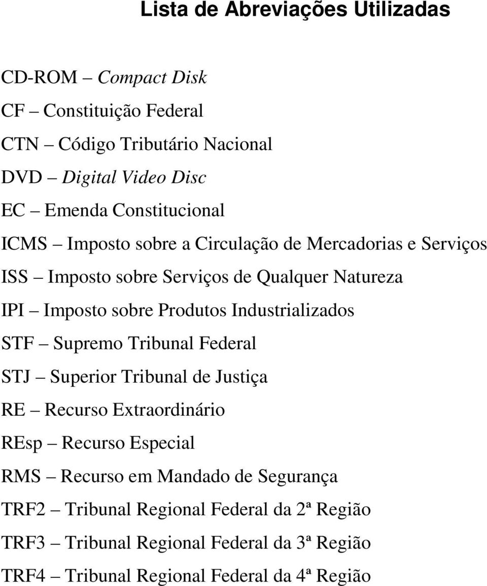 Produtos Industrializados STF Supremo Tribunal Federal STJ Superior Tribunal de Justiça RE Recurso Extraordinário REsp Recurso Especial RMS