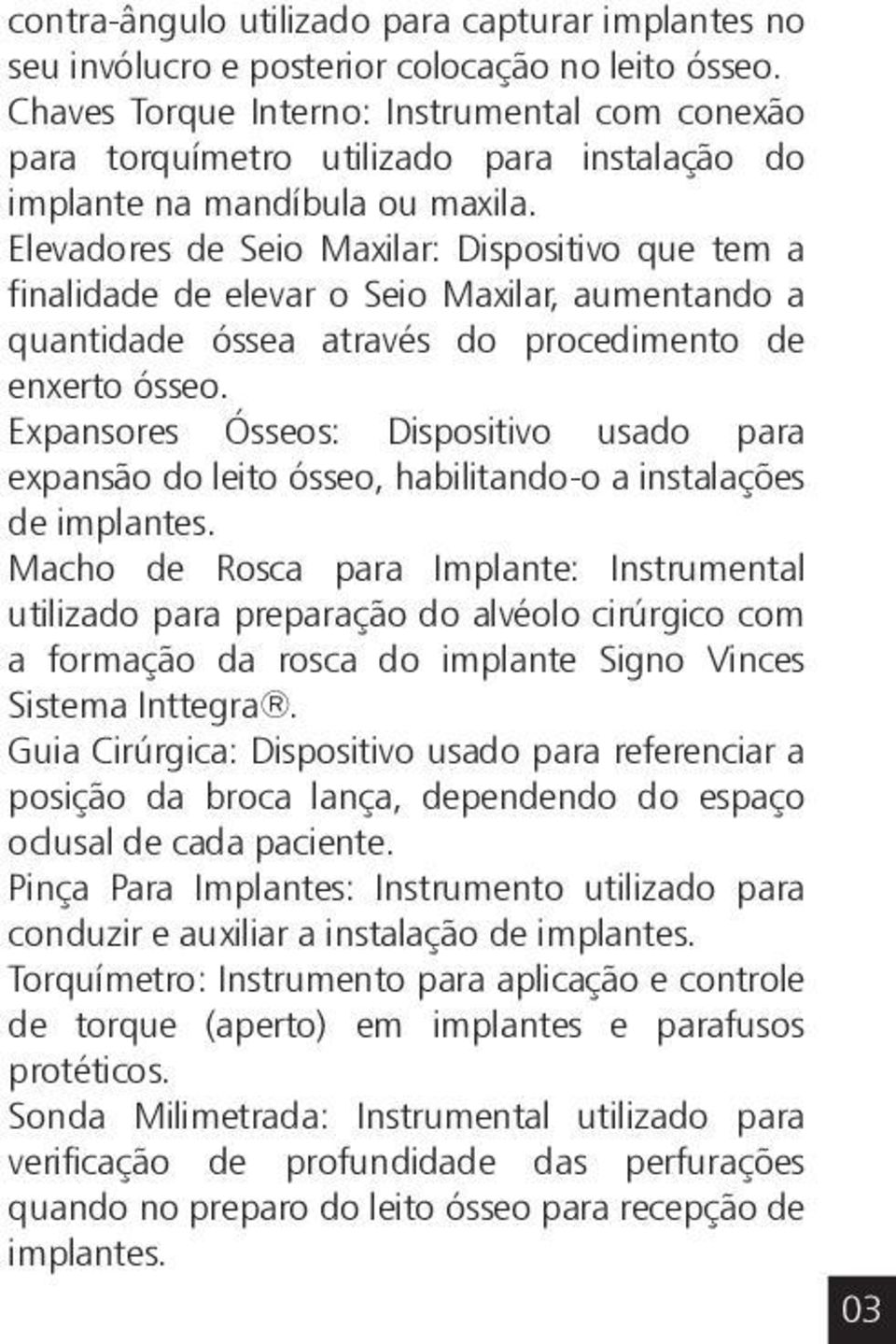 Elevadores de Seio Maxilar: Dispositivo que tem a finalidade de elevar o Seio Maxilar, aumentando a quantidade óssea através do procedimento de enxerto ósseo.