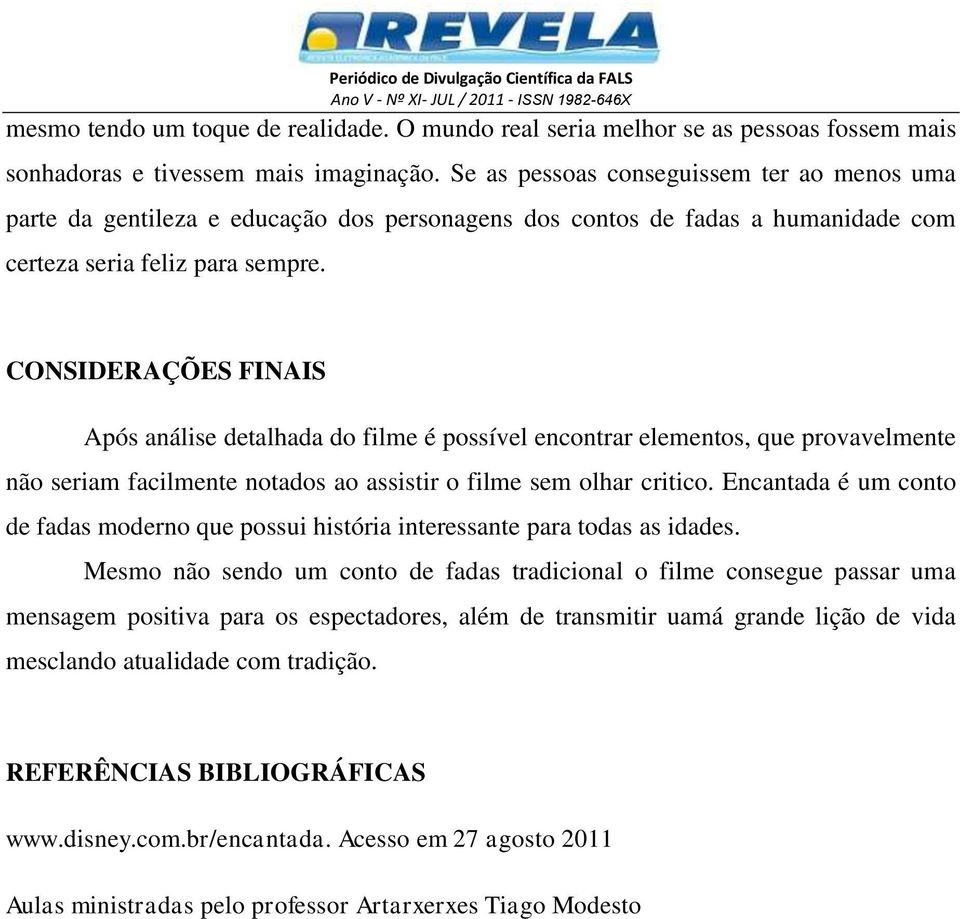 CONSIDERAÇÕES FINAIS Após análise detalhada do filme é possível encontrar elementos, que provavelmente não seriam facilmente notados ao assistir o filme sem olhar critico.