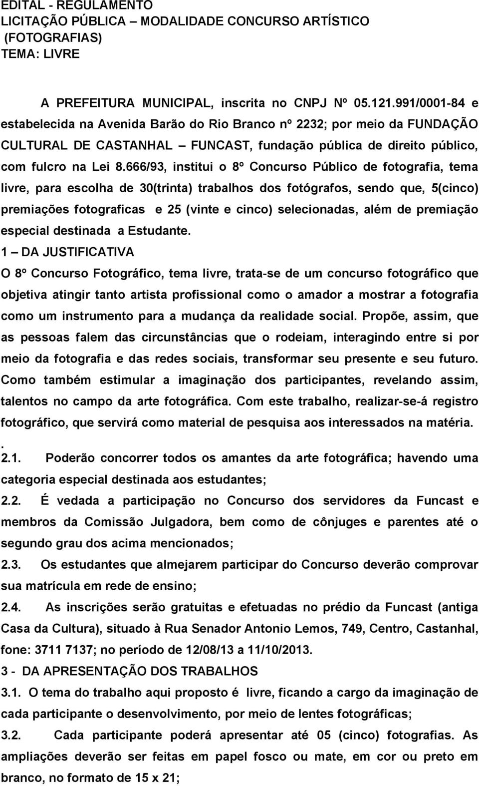 666/93, institui o 8º Concurso Público de fotografia, tema livre, para escolha de 30(trinta) trabalhos dos fotógrafos, sendo que, 5(cinco) premiações fotograficas e 25 (vinte e cinco) selecionadas,