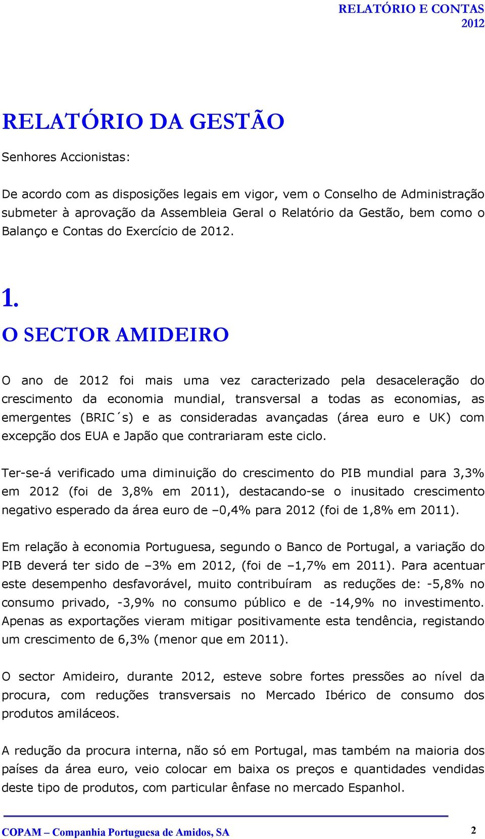 O SECTOR AMIDEIRO O ano de 2012 foi mais uma vez caracterizado pela desaceleração do crescimento da economia mundial, transversal a todas as economias, as emergentes (BRIC s) e as consideradas