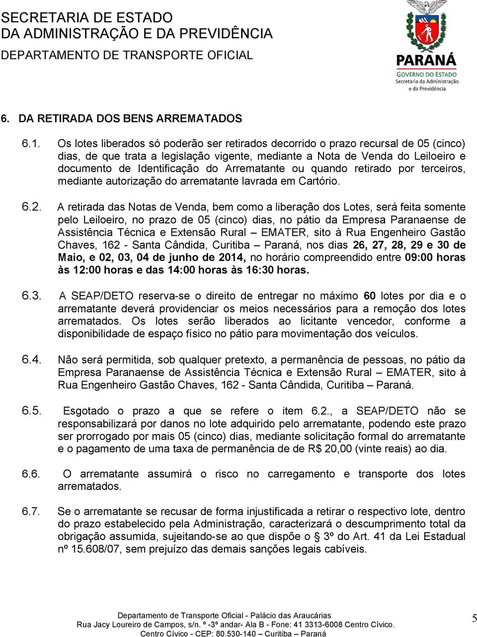 Arrematante ou quando retirado por terceiros, mediante autorização do arrematante lavrada em Cartório. 6.2.