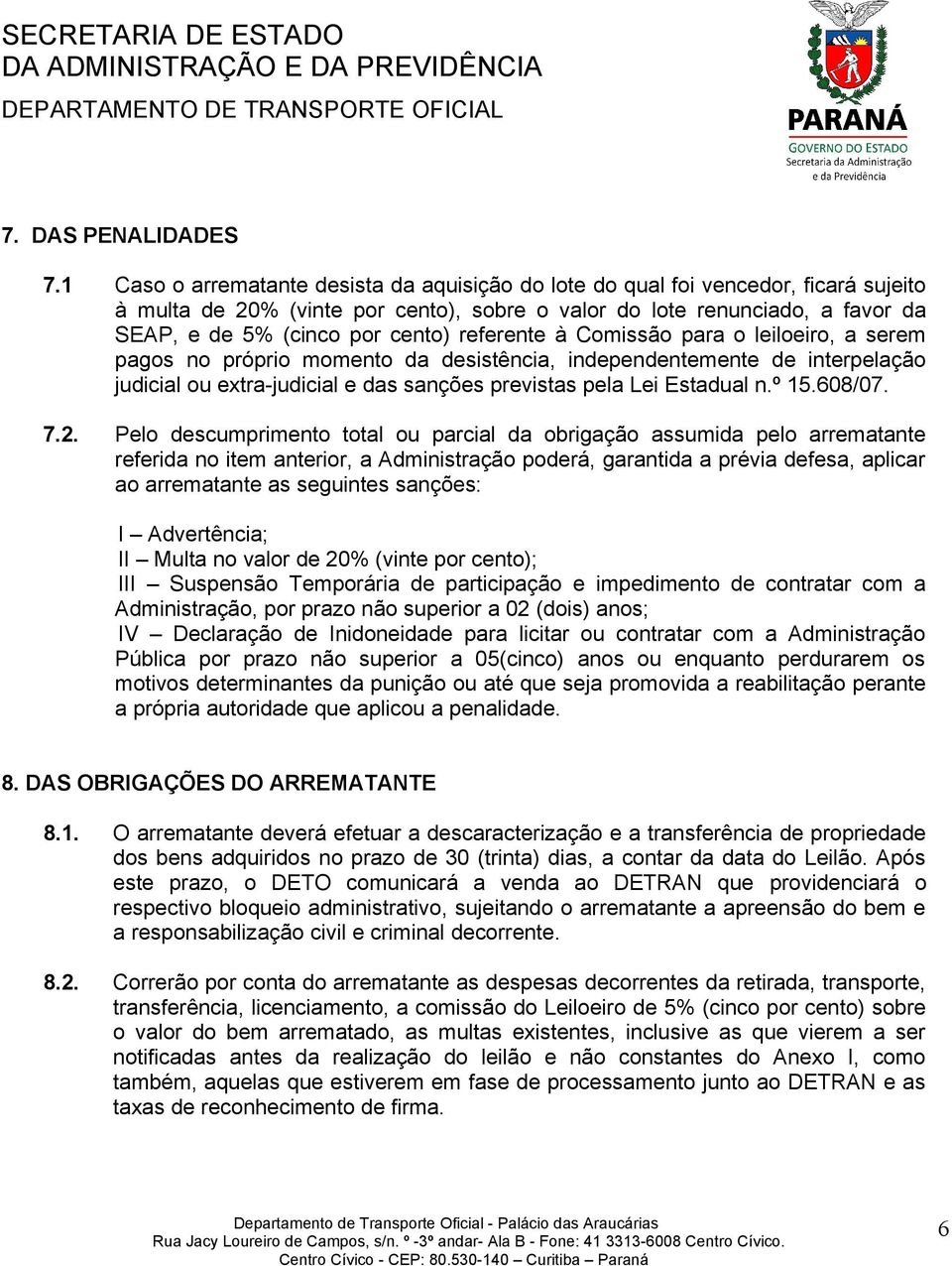 referente à Comissão para o leiloeiro, a serem pagos no próprio momento da desistência, independentemente de interpelação judicial ou extra-judicial e das sanções previstas pela Lei Estadual n.º 15.