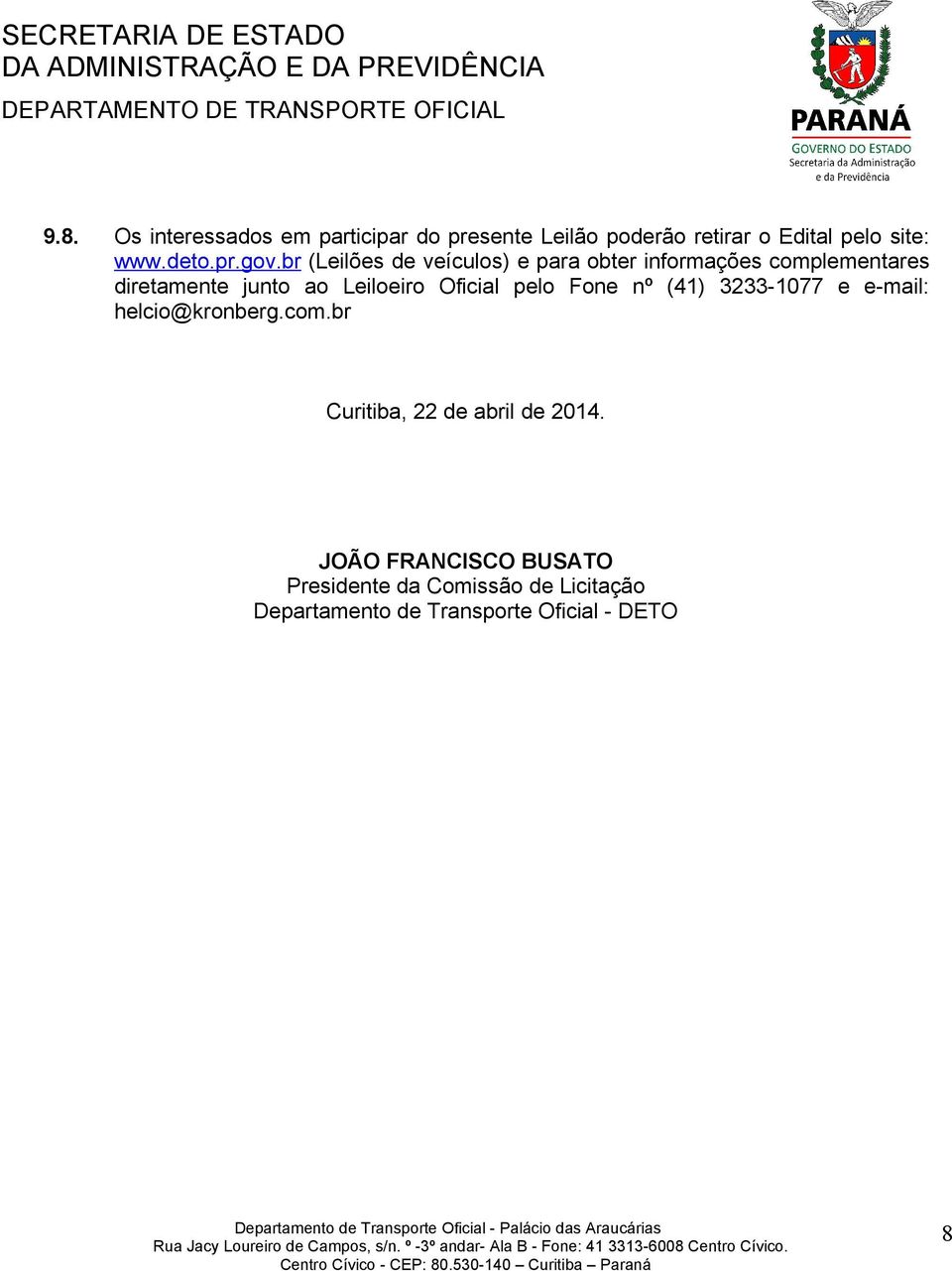 br (Leilões de veículos) e para obter informações complementares diretamente junto ao Leiloeiro Oficial pelo Fone nº (41) 3233-1077 e e-mail: helcio@kronberg.com.br Curitiba, 22 de abril de 2014.