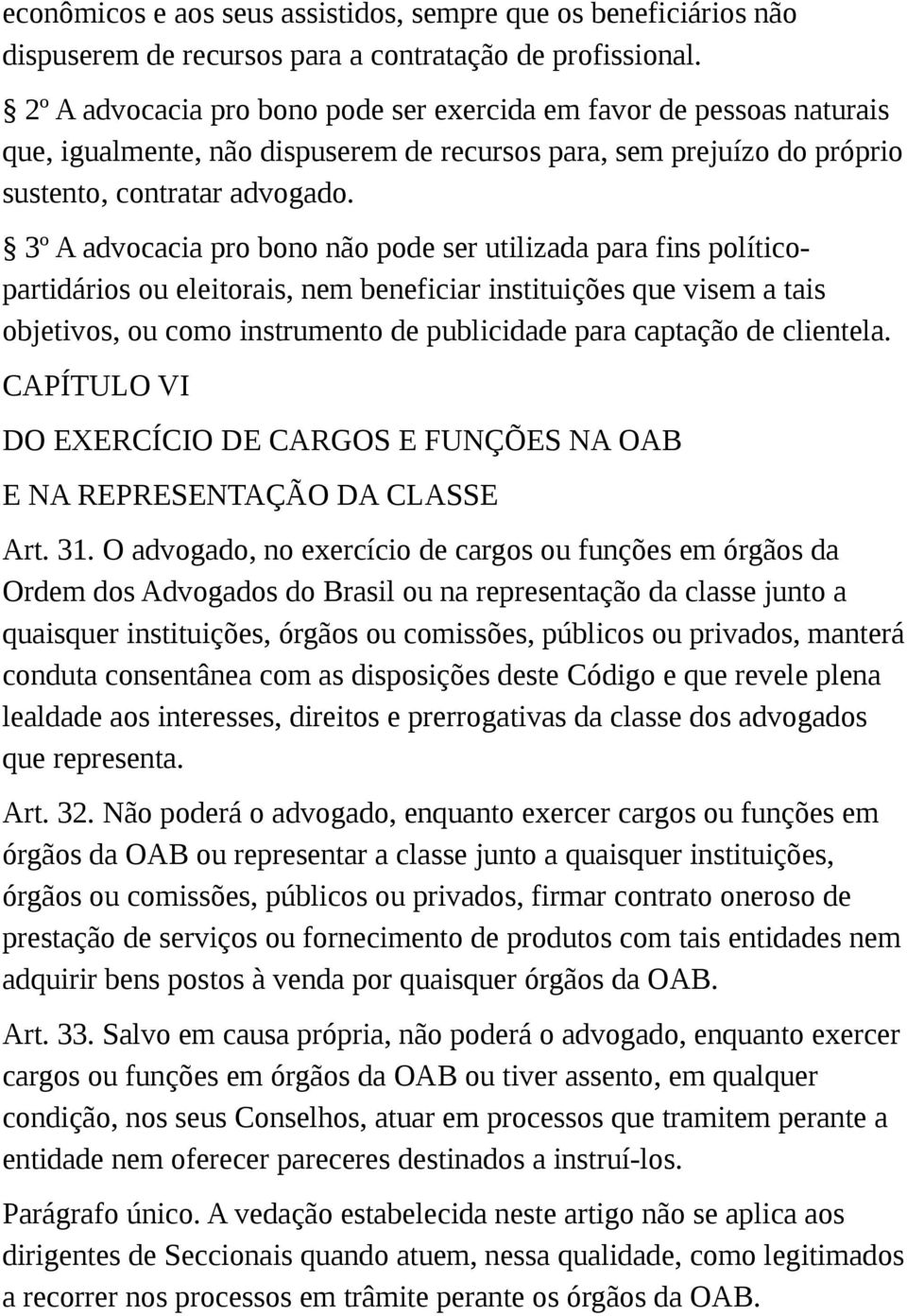 3º A advocacia pro bono não pode ser utilizada para fins políticopartidários ou eleitorais, nem beneficiar instituições que visem a tais objetivos, ou como instrumento de publicidade para captação de