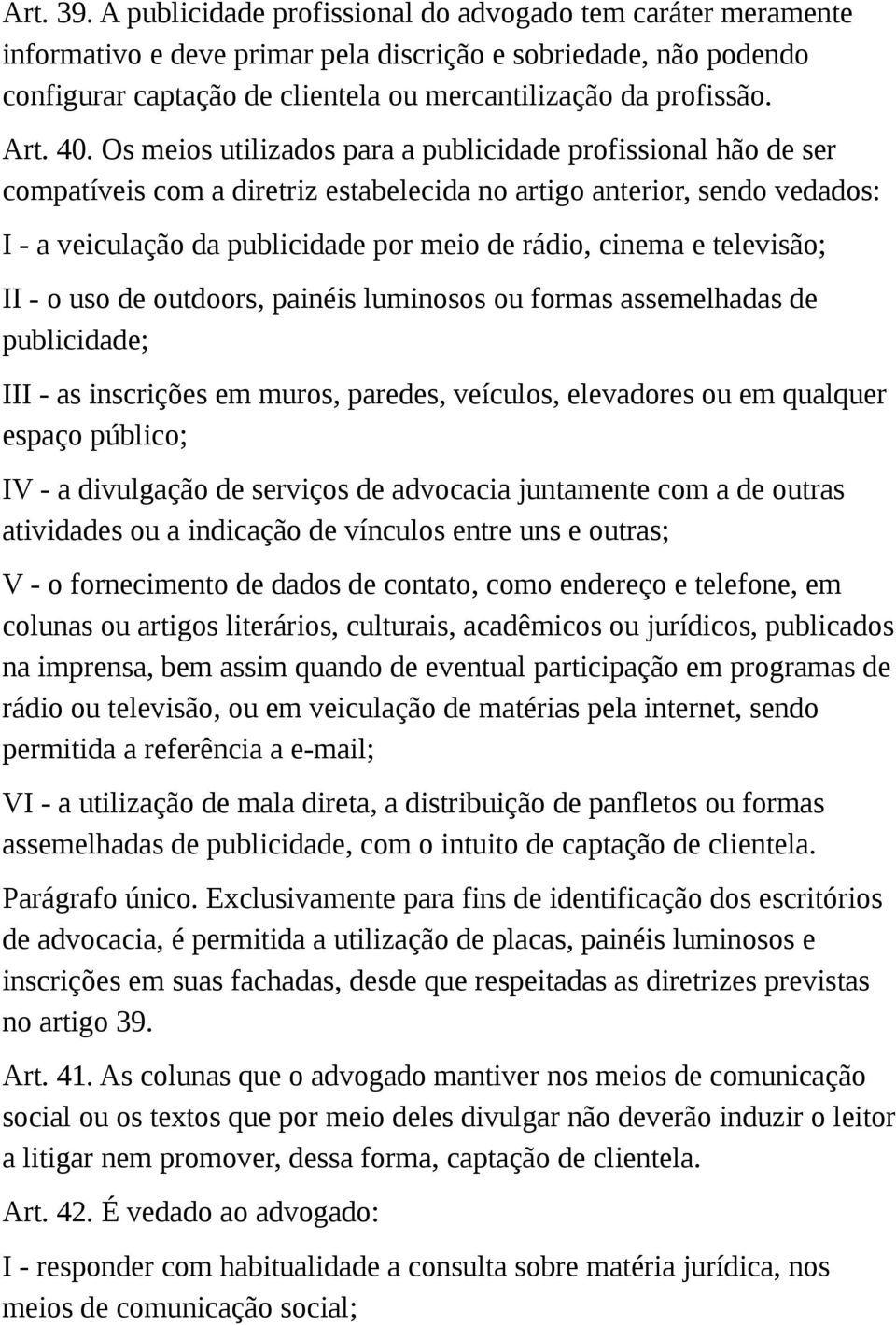 40. Os meios utilizados para a publicidade profissional hão de ser compatíveis com a diretriz estabelecida no artigo anterior, sendo vedados: I - a veiculação da publicidade por meio de rádio, cinema