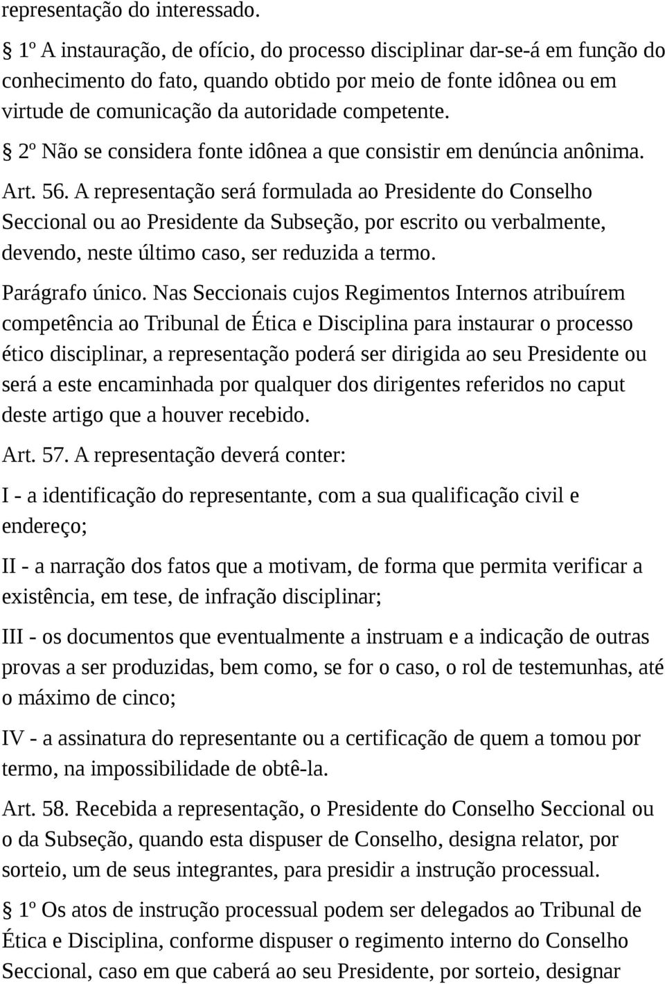 2º Não se considera fonte idônea a que consistir em denúncia anônima. Art. 56.