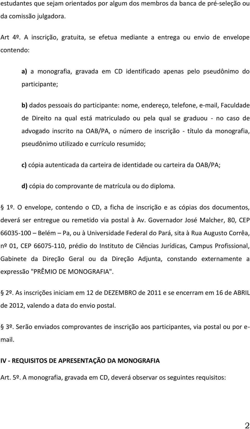 participante: nome, endereço, telefone, e-mail, Faculdade de Direito na qual está matriculado ou pela qual se graduou - no caso de advogado inscrito na OAB/PA, o número de inscrição - título da