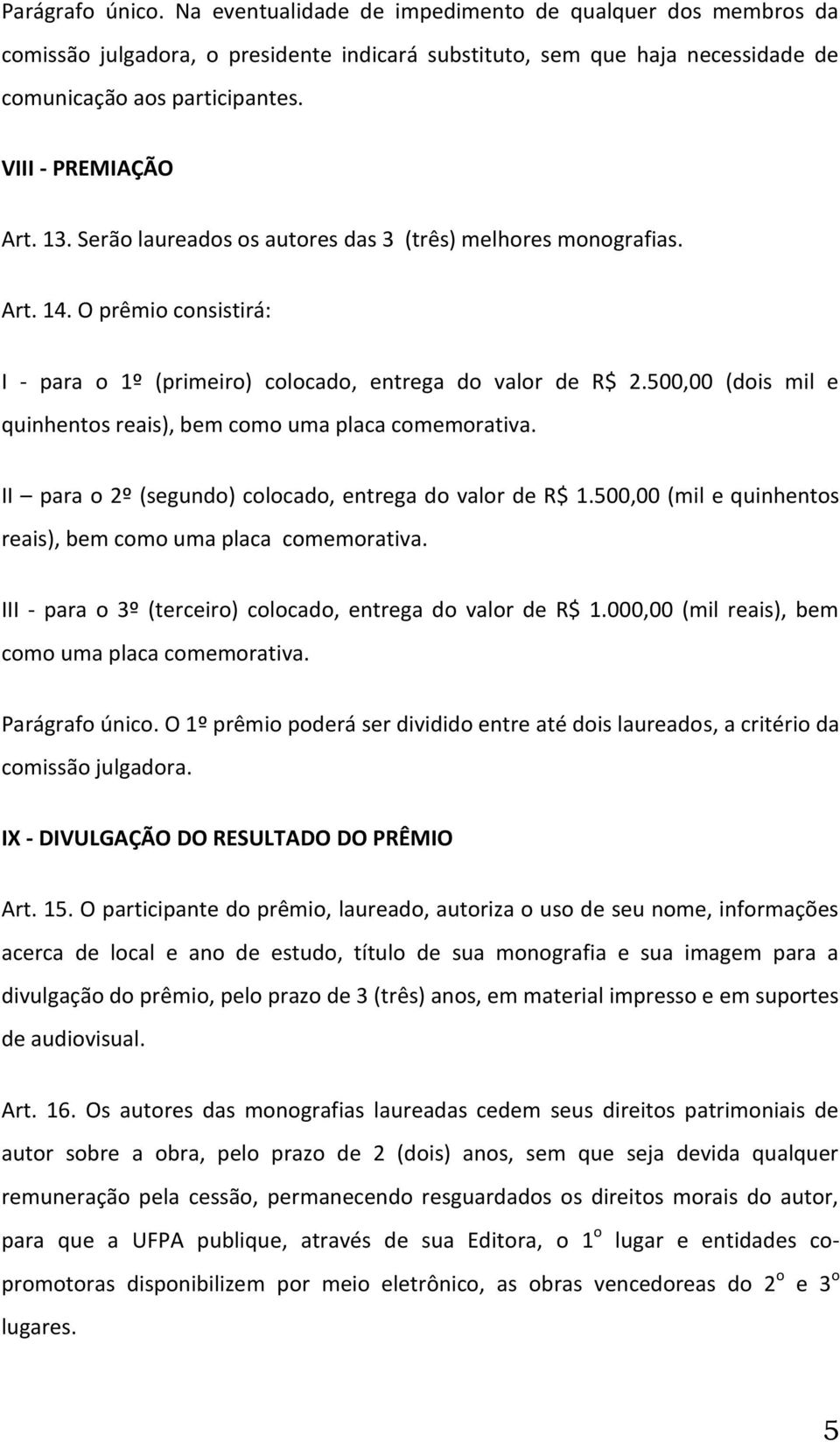 500,00 (dois mil e quinhentos reais), bem como uma placa comemorativa. II para o 2º (segundo) colocado, entrega do valor de R$ 1.500,00 (mil e quinhentos reais), bem como uma placa comemorativa.