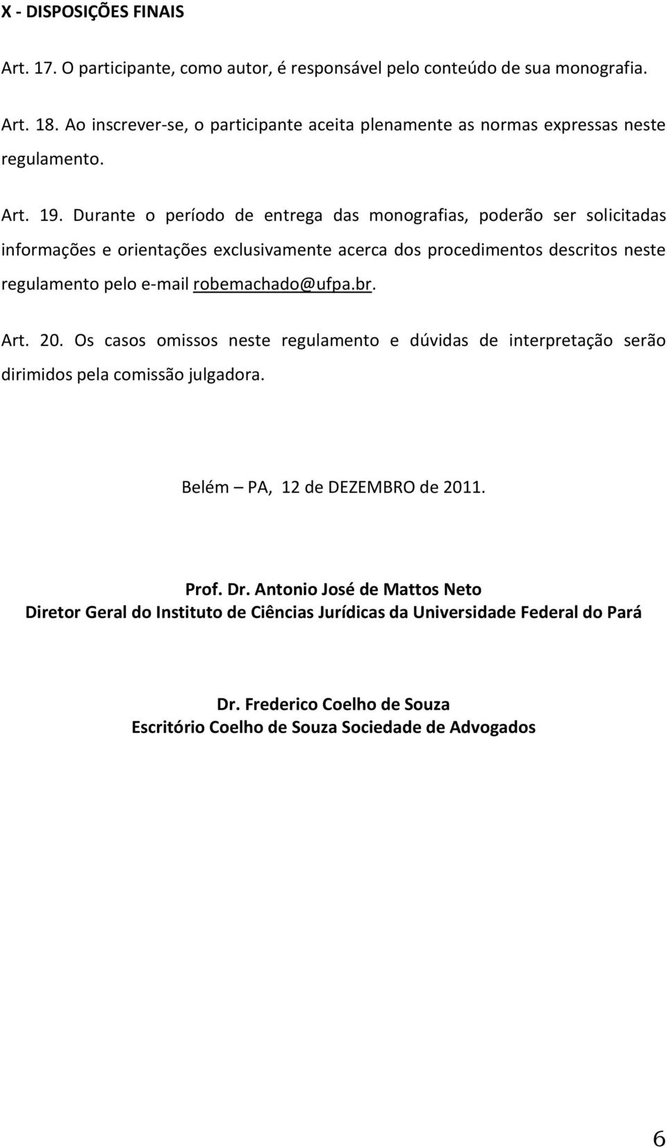 Durante o período de entrega das monografias, poderão ser solicitadas informações e orientações exclusivamente acerca dos procedimentos descritos neste regulamento pelo e-mail