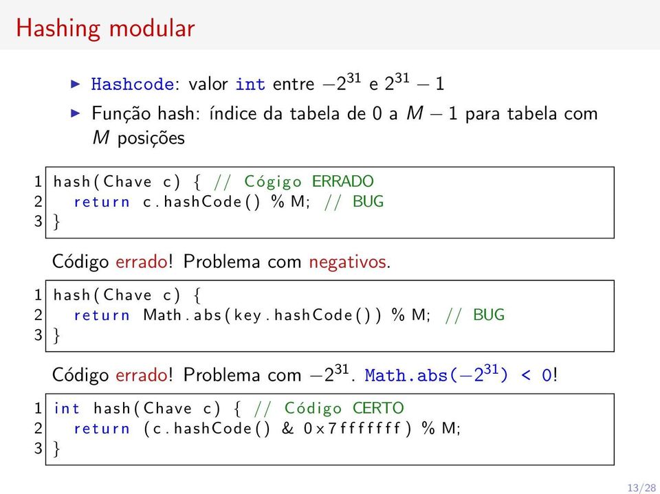 Problema com negativos. 1 hash(chave c) { 2 return Math. abs(key. hashcode() ) % M; // BUG 3 } Código errado!