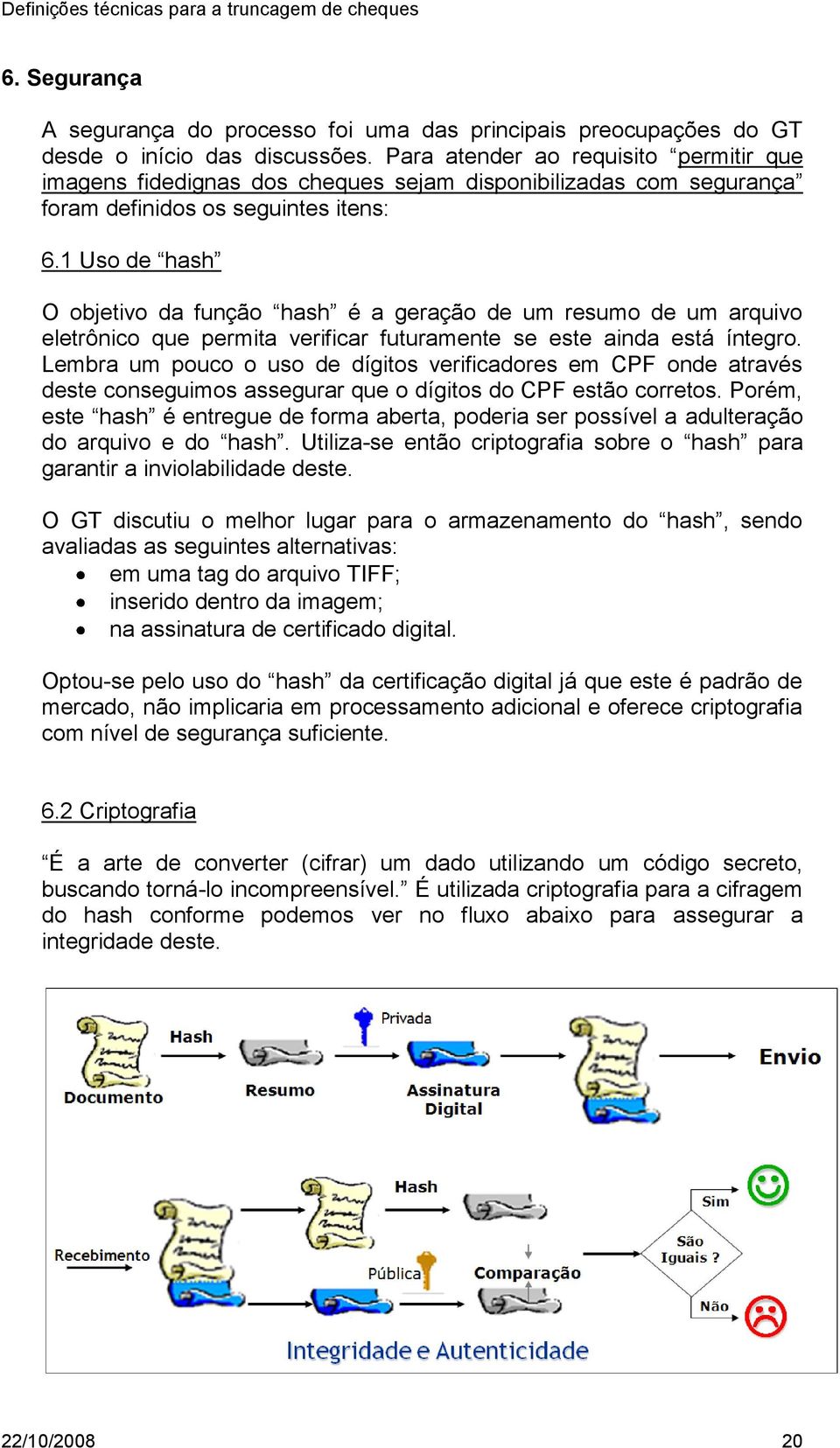 1 Uso de hash O objetivo da função hash é a geração de um resumo de um arquivo eletrônico que permita verificar futuramente se este ainda está íntegro.