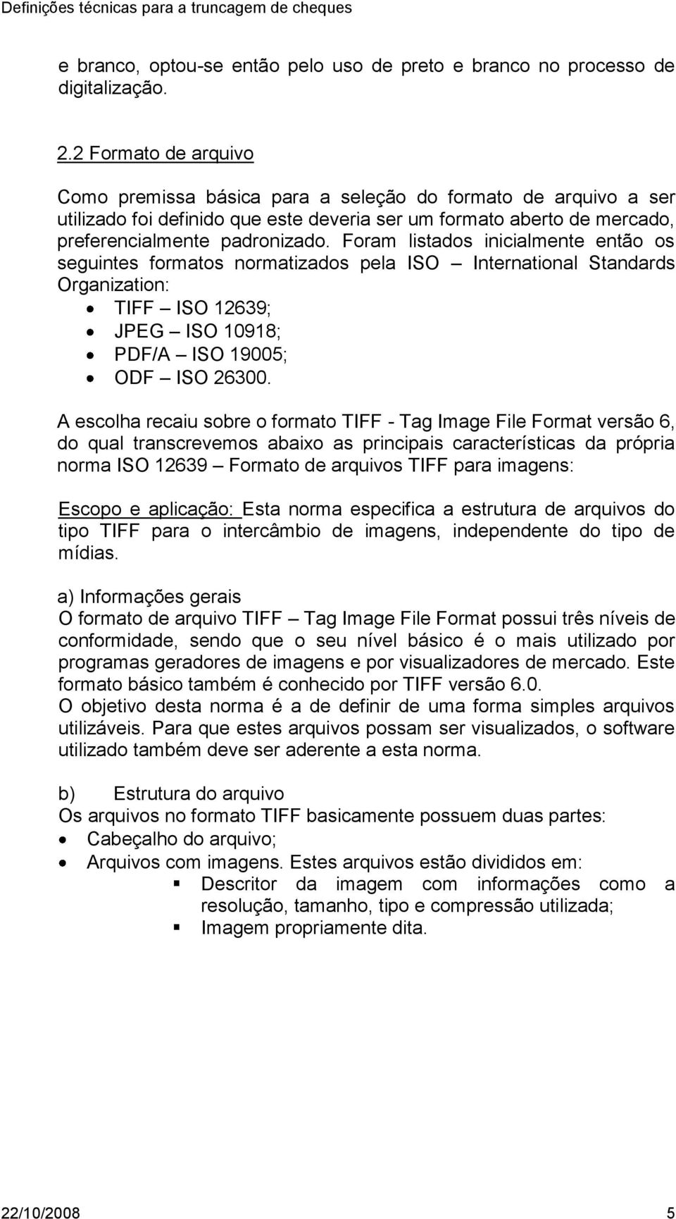 oram listados inicialmente então os seguintes formatos normatizados pela ISO International Standards Organization: TI ISO 12639; JPEG ISO 10918; PD/A ISO 19005; OD ISO 26300.