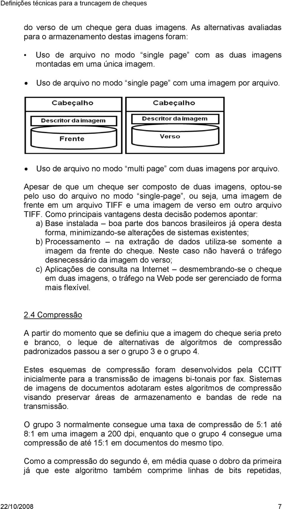 Apesar de que um cheque ser composto de duas imagens, optou-se pelo uso do arquivo no modo single-page, ou seja, uma imagem de frente em um arquivo TI e uma imagem de verso em outro arquivo TI.