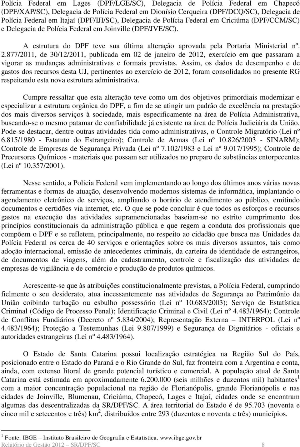 A estrutura do DPF teve sua última alteração aprovada pela Portaria Ministerial nº. 2.