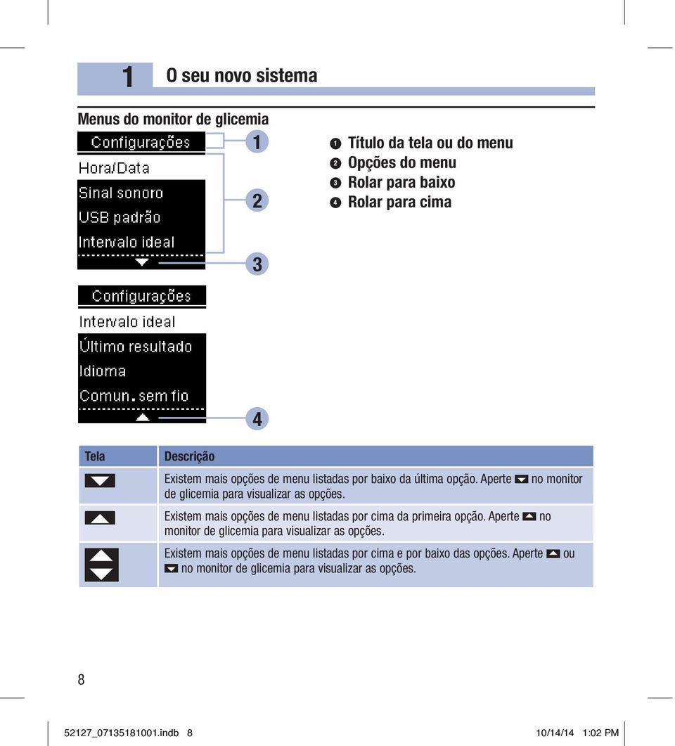 Existem mais opções de menu listadas por cima da primeira opção. Aperte no monitor de glicemia para visualizar as opções.