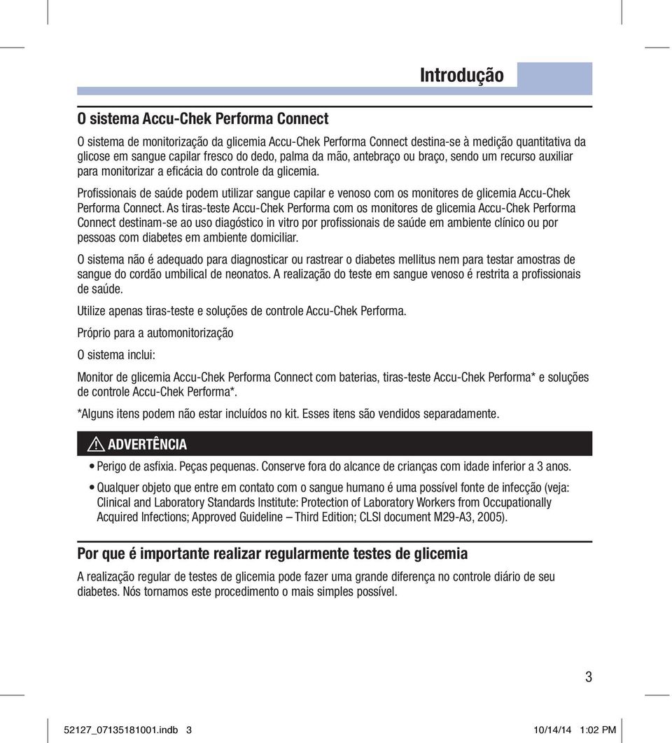 Profissionais de saúde podem utilizar sangue capilar e venoso com os monitores de glicemia Accu Chek Performa Connect.