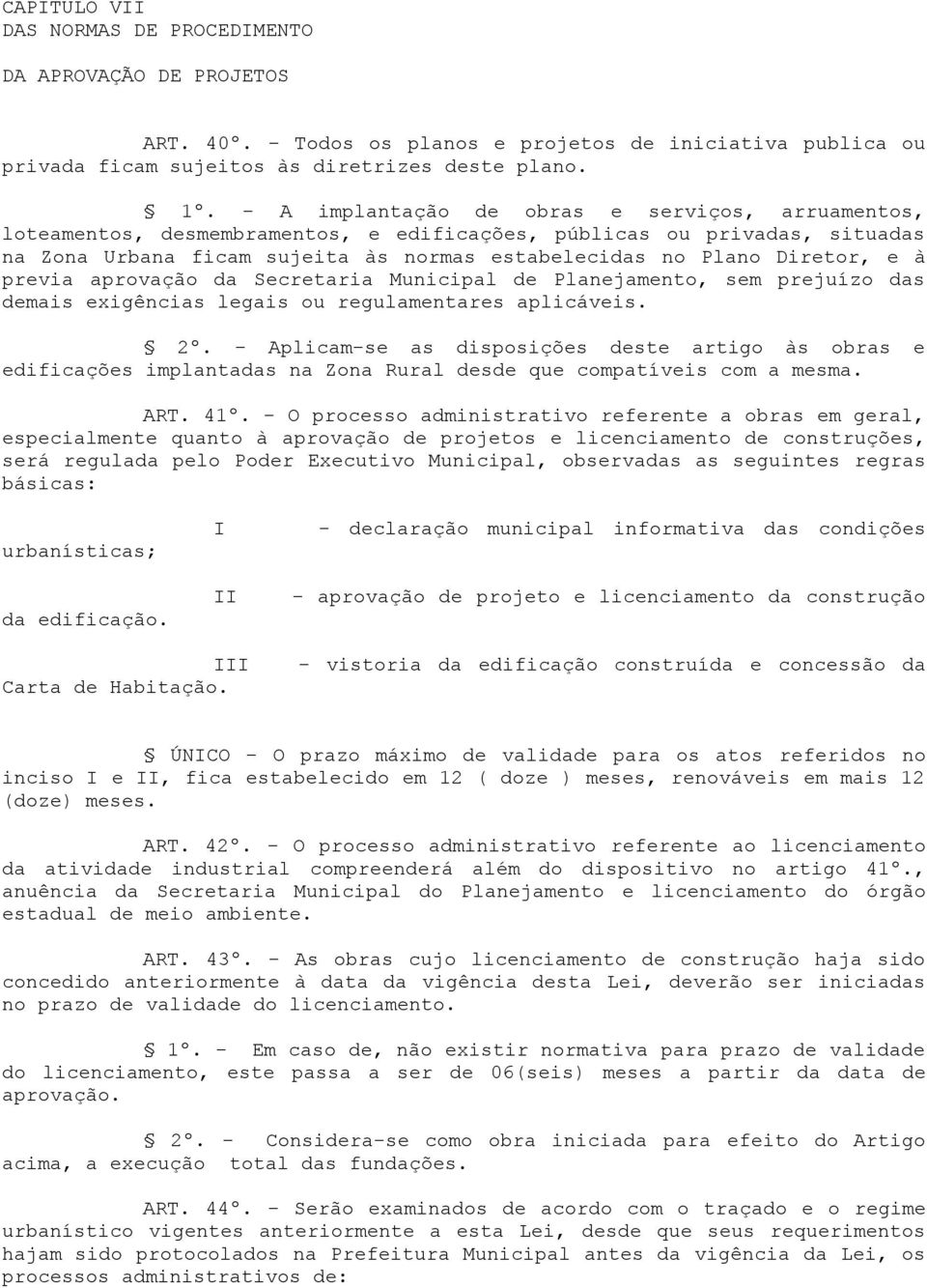 à previa aprovação da Secretaria Municipal de Planejamento, sem prejuízo das demais exigências legais ou regulamentares aplicáveis. 2º.