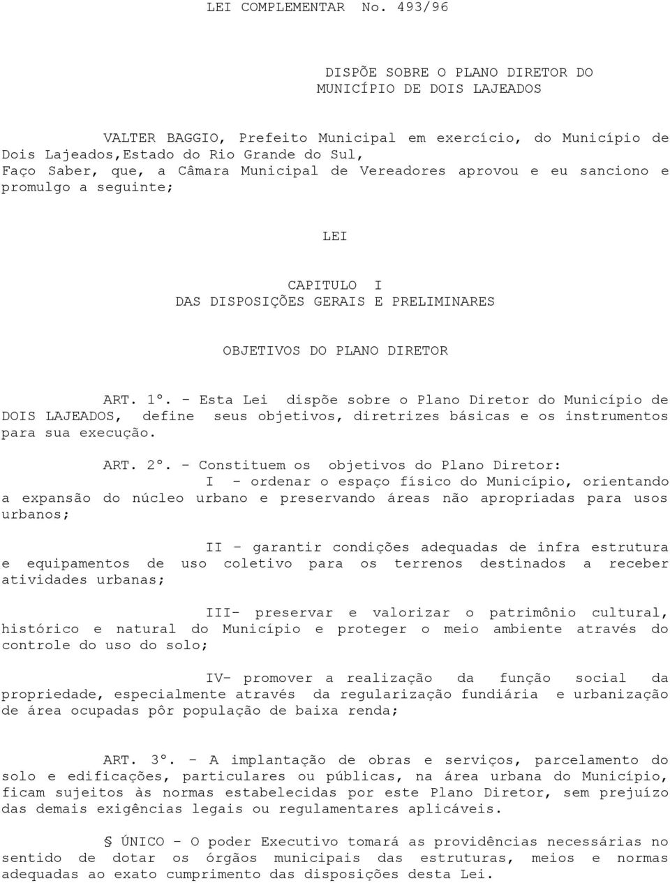 Municipal de Vereadores aprovou e eu sanciono e promulgo a seguinte; LEI CAPITULO I DAS DISPOSIÇÕES GERAIS E PRELIMINARES OBJETIVOS DO PLANO DIRETOR ART. 1º.