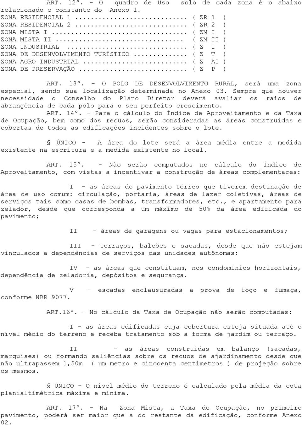 - O POLO DE DESENVOLVIMENTO RURAL, será uma zona especial, sendo sua localização determinada no Anexo 03.