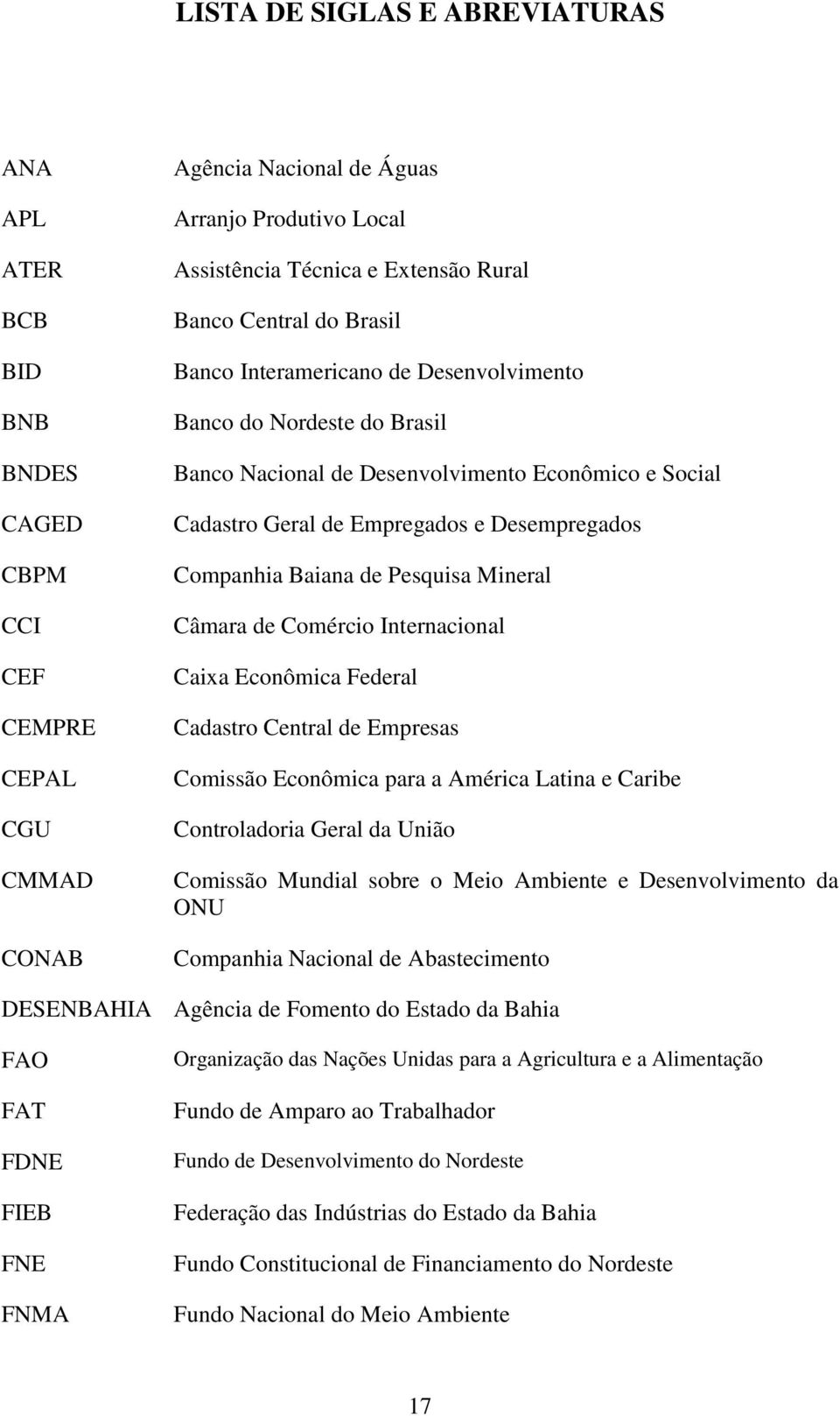 Baiana de Pesquisa Mineral Câmara de Comércio Internacional Caixa Econômica Federal Cadastro Central de Empresas Comissão Econômica para a América Latina e Caribe Controladoria Geral da União