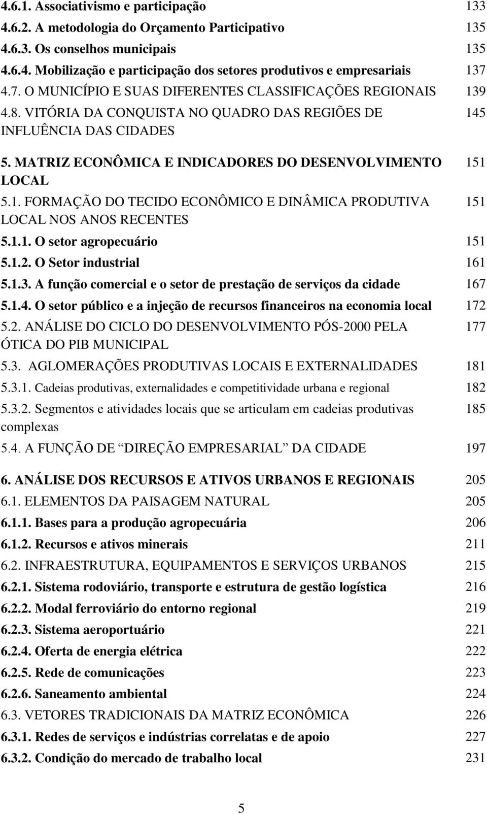 1.1. O setor agropecuário 151 5.1.2. O Setor industrial 161 5.1.3. A função comercial e o setor de prestação de serviços da cidade 167 5.1.4.