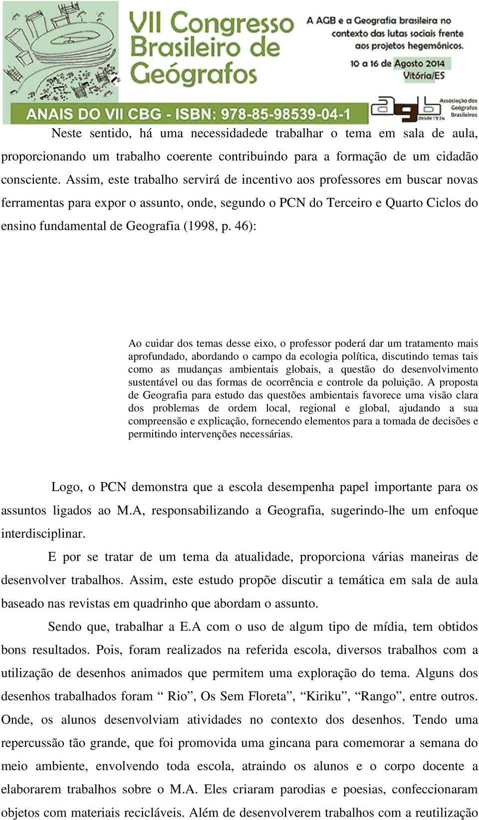 46): Ao cuidar dos temas desse eixo, o professor poderá dar um tratamento mais aprofundado, abordando o campo da ecologia política, discutindo temas tais como as mudanças ambientais globais, a