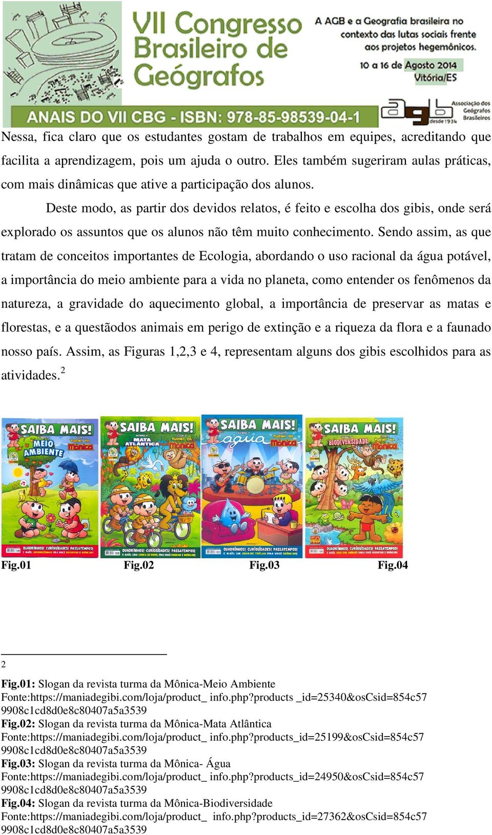 Deste modo, as partir dos devidos relatos, é feito e escolha dos gibis, onde será explorado os assuntos que os alunos não têm muito conhecimento.