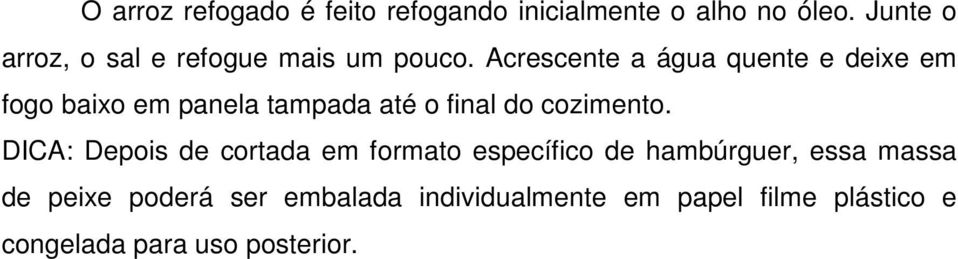 Acrescente a água quente e deixe em fogo baixo em panela tampada até o final do cozimento.