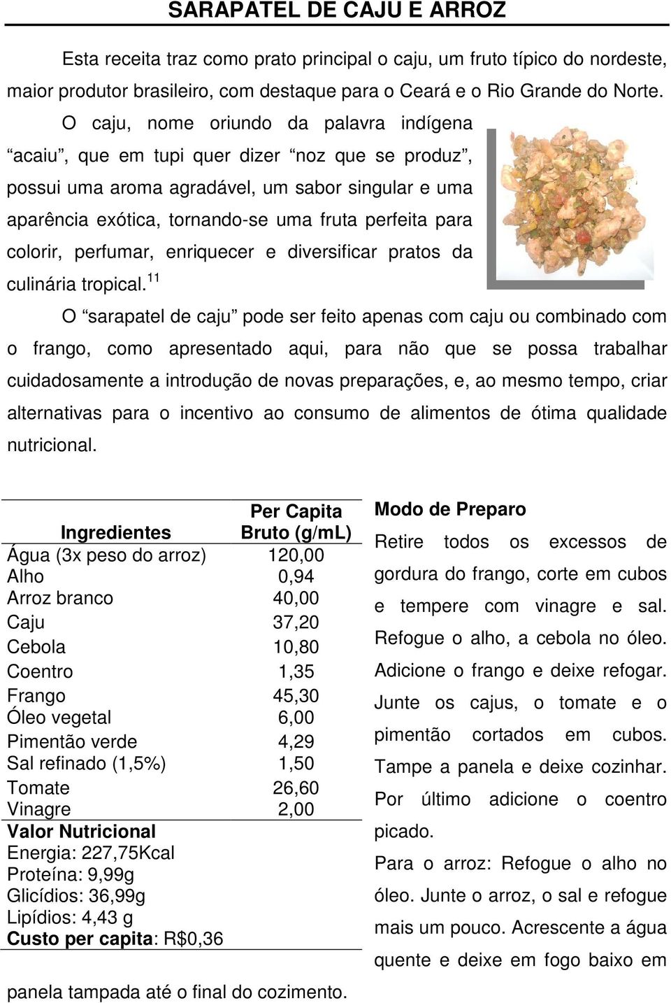 colorir, perfumar, enriquecer e diversificar pratos da culinária tropical.