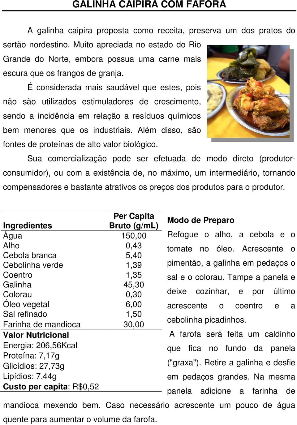 É considerada mais saudável que estes, pois não são utilizados estimuladores de crescimento, sendo a incidência em relação a resíduos químicos bem menores que os industriais.