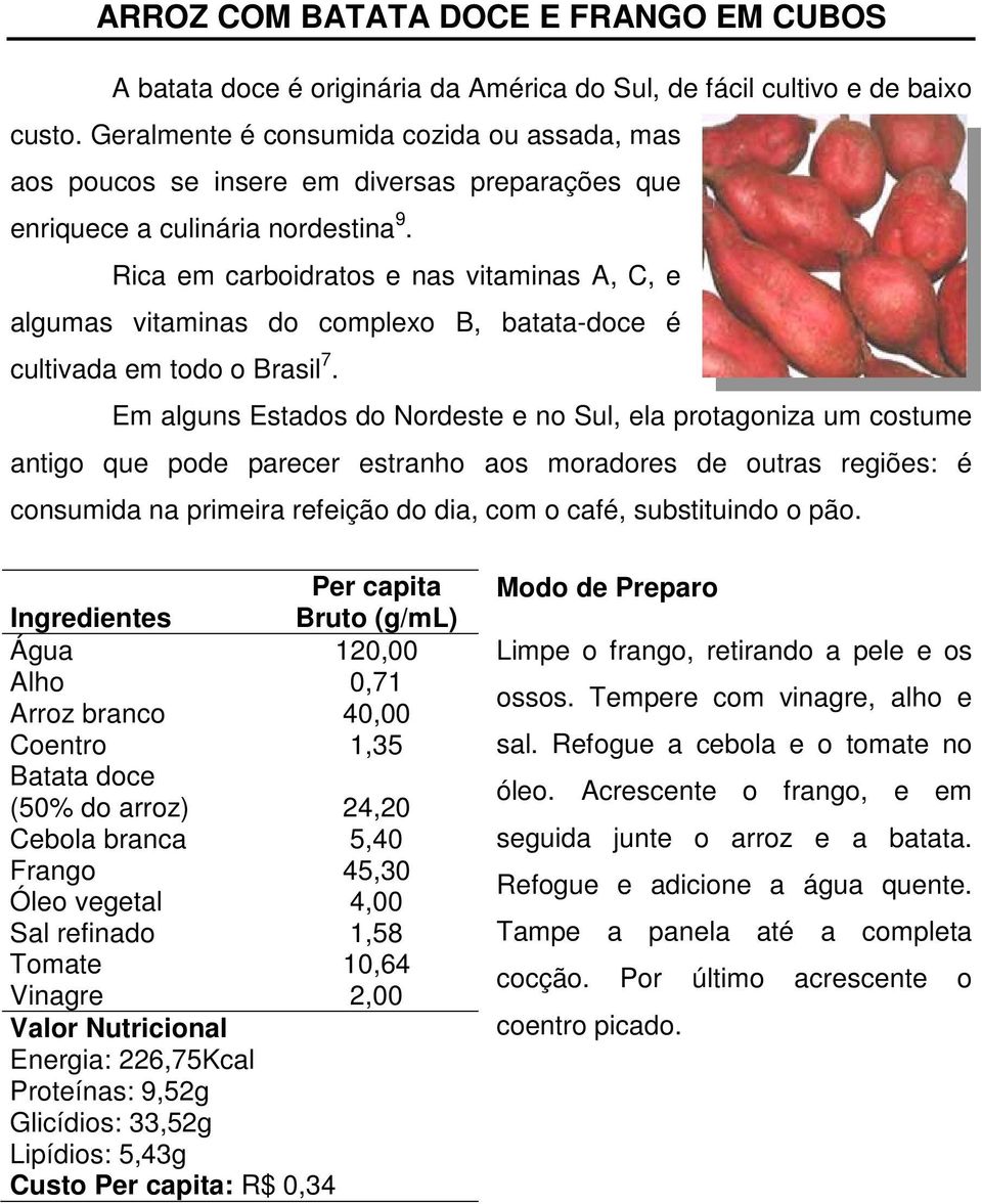 Rica em carboidratos e nas vitaminas A, C, e algumas vitaminas do complexo B, batata-doce é cultivada em todo o Brasil 7.