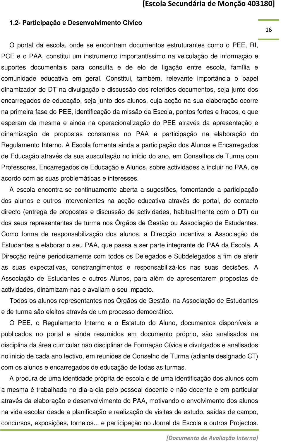 Constitui, também, relevante importância o papel dinamizador do DT na divulgação e discussão dos referidos documentos, seja junto dos encarregados de educação, seja junto dos alunos, cuja acção na