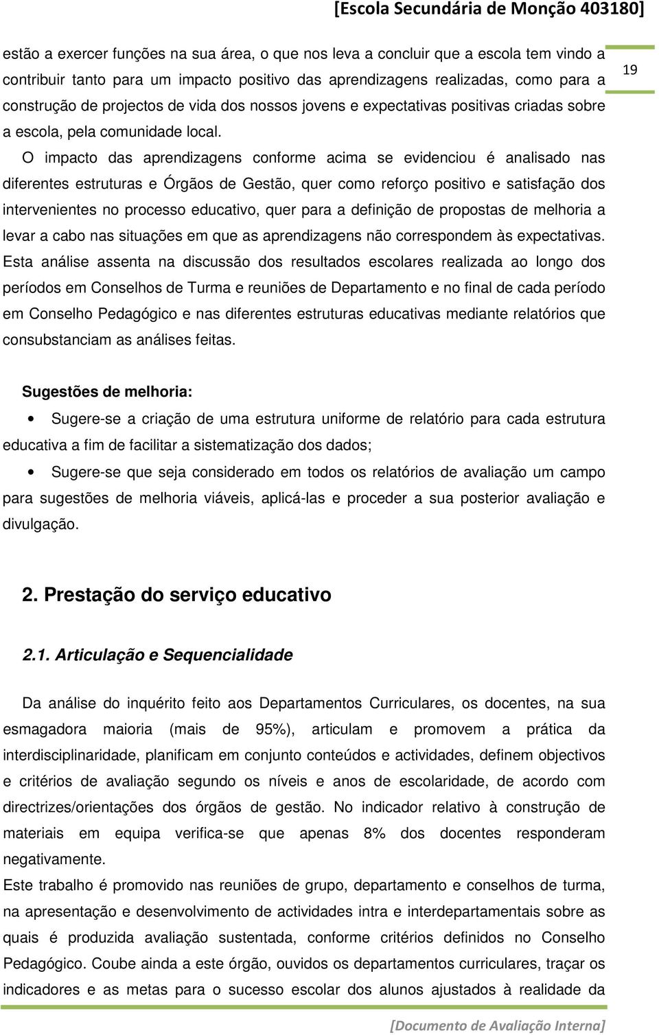 O impacto das aprendizagens conforme acima se evidenciou é analisado nas diferentes estruturas e Órgãos de Gestão, quer como reforço positivo e satisfação dos intervenientes no processo educativo,