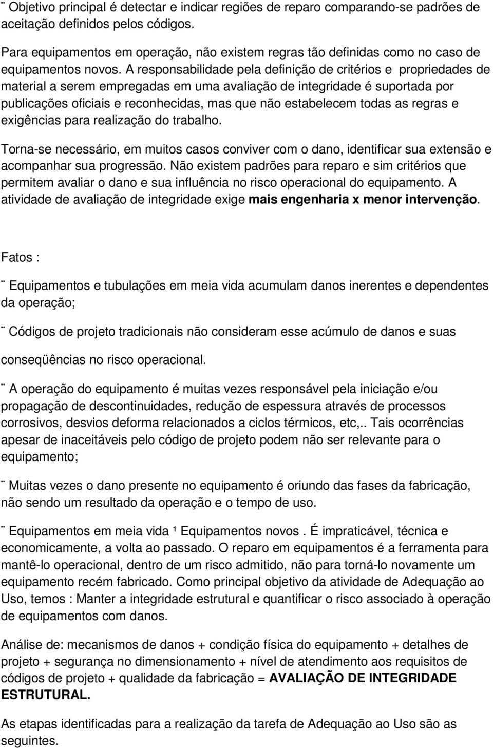 A responsabilidade pela definição de critérios e propriedades de material a serem empregadas em uma avaliação de integridade é suportada por publicações oficiais e reconhecidas, mas que não