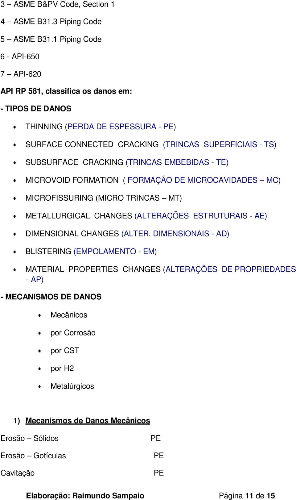 CRACKING (TRINCAS EMBEBIDAS - TE) MICROVOID FORMATION ( FORMAÇÃO DE MICROCAVIDADES MC) MICROFISSURING (MICRO TRINCAS MT) METALLURGICAL CHANGES (ALTERAÇÕES ESTRUTURAIS - AE) DIMENSIONAL