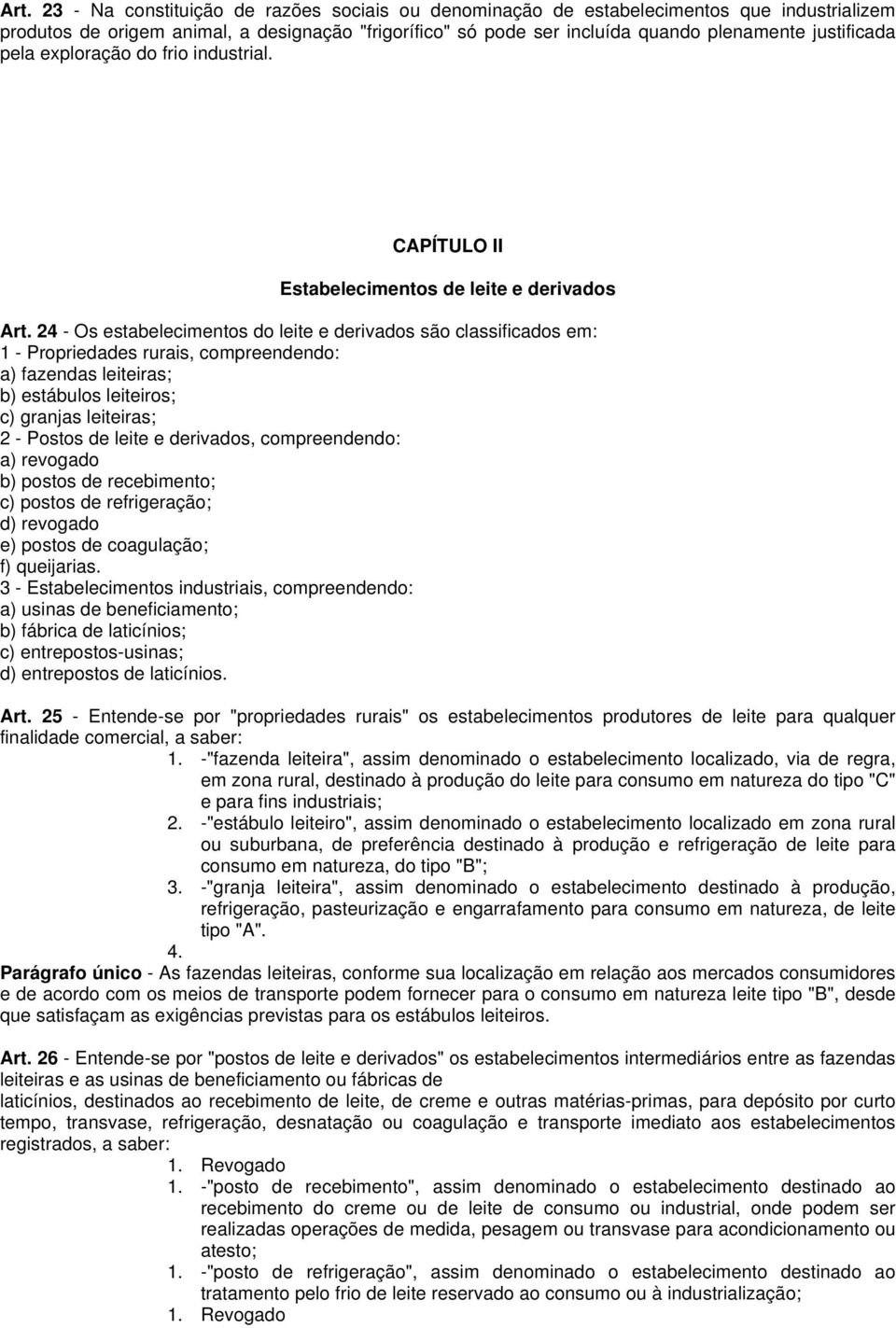 24 - Os estabelecimentos do leite e derivados são classificados em: 1 - Propriedades rurais, compreendendo: a) fazendas leiteiras; b) estábulos leiteiros; c) granjas leiteiras; 2 - Postos de leite e