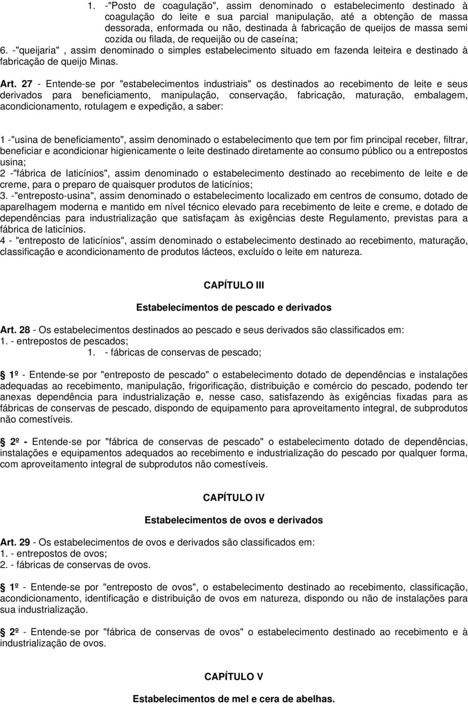 Art. 27 - Entende-se por "estabelecimentos industriais" os destinados ao recebimento de leite e seus derivados para beneficiamento, manipulação, conservação, fabricação, maturação, embalagem,