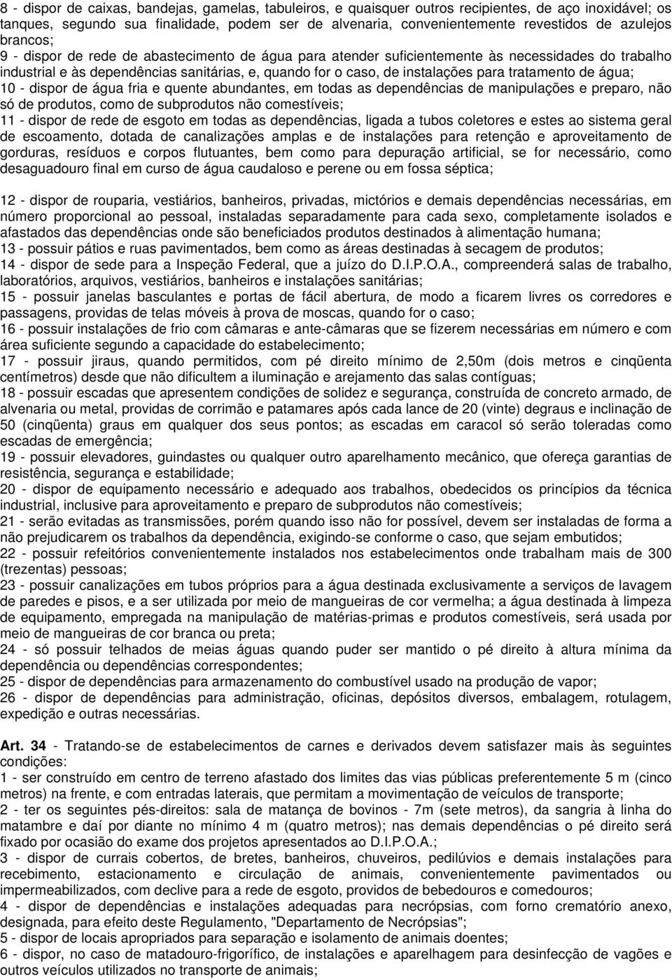 para tratamento de água; 10 - dispor de água fria e quente abundantes, em todas as dependências de manipulações e preparo, não só de produtos, como de subprodutos não comestíveis; 11 - dispor de rede