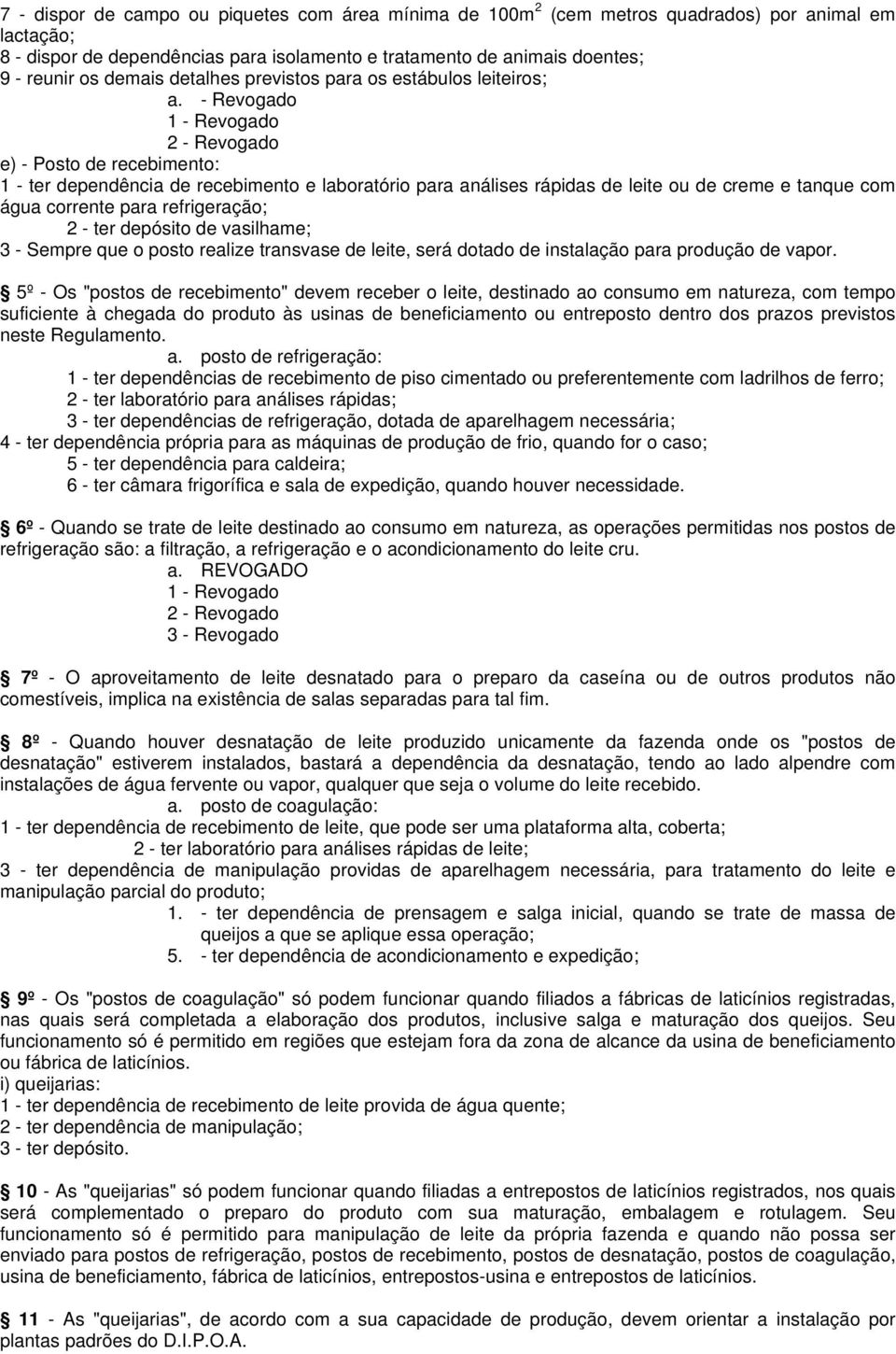 - Revogado 1 - Revogado 2 - Revogado e) - Posto de recebimento: 1 - ter dependência de recebimento e laboratório para análises rápidas de leite ou de creme e tanque com água corrente para