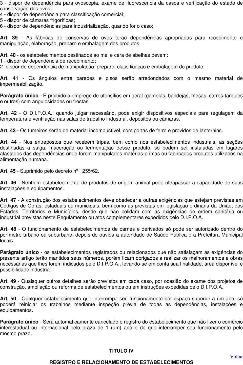 39 - As fábricas de conservas de ovos terão dependências apropriadas para recebimento e manipulação, elaboração, preparo e embalagem dos produtos. Art.