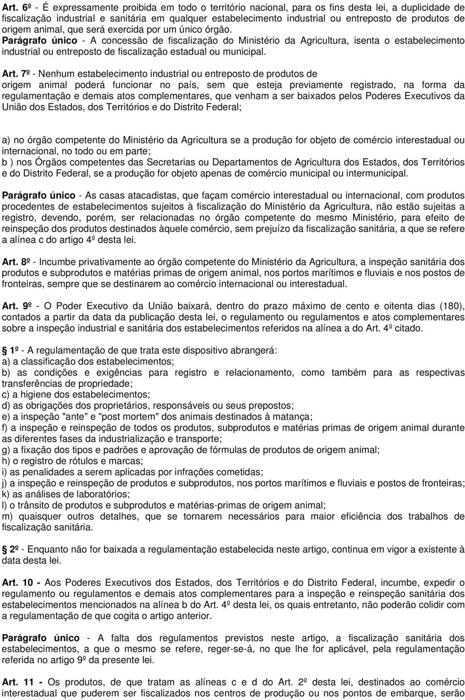 Parágrafo único - A concessão de fiscalização do Ministério da Agricultura, isenta o estabelecimento industrial ou entreposto de fiscalização estadual ou municipal. Art.