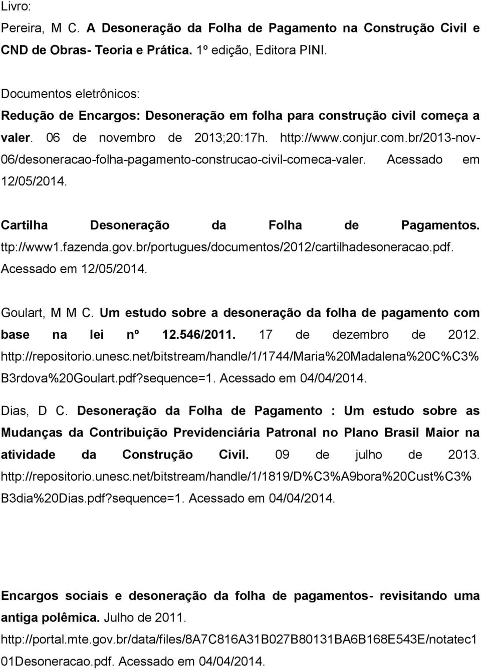Acessado em 12/05/2014. Cartilha Desoneração da Folha de Pagamentos. ttp://www1.fazenda.gov.br/portugues/documentos/2012/cartilhadesoneracao.pdf. Acessado em 12/05/2014. Goulart, M M C.